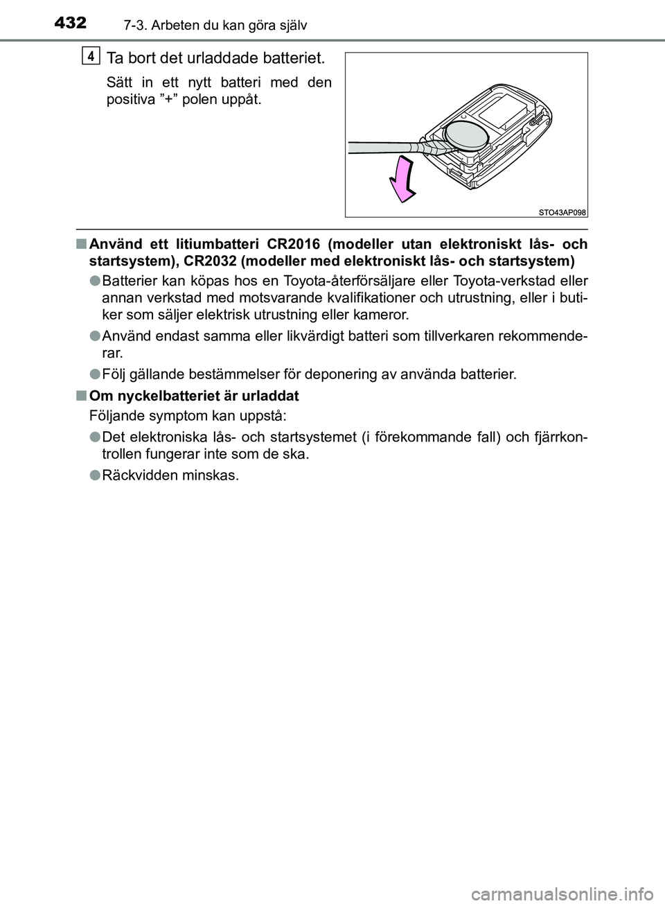 TOYOTA YARIS HATCHBACK 2017  Bruksanvisningar (in Swedish) 4327-3. Arbeten du kan göra själv
YARIS_HV_OM_Europe_OM52J66SE
Ta bort det urladdade batteriet.
Sätt in ett nytt batteri med den
positiva ”+” polen uppåt.
nAnvänd ett litiumbatteri CR2016 (mo