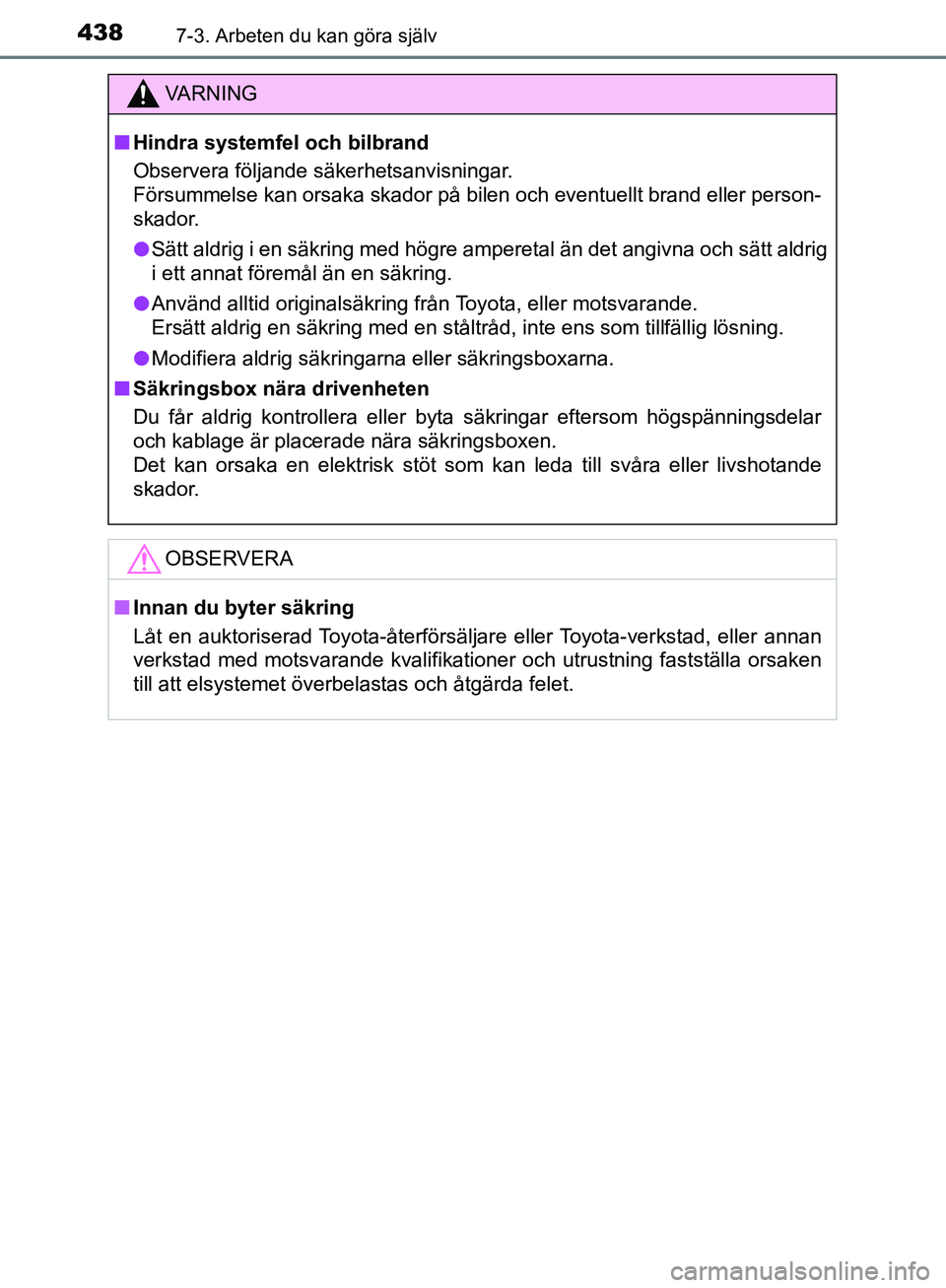 TOYOTA YARIS HATCHBACK 2017 Bruksanvisningar (in Swedish) 4387-3. Arbeten du kan göra själv
YARIS_HV_OM_Europe_OM52J66SE
VA R N I N G
nHindra systemfel och bilbrand
Observera följande säkerhetsanvisningar.
Försummelse kan orsaka skador på bilen och eve TOYOTA YARIS HATCHBACK 2017 Bruksanvisningar (in Swedish) 4387-3. Arbeten du kan göra själv
YARIS_HV_OM_Europe_OM52J66SE
VA R N I N G
nHindra systemfel och bilbrand
Observera följande säkerhetsanvisningar.
Försummelse kan orsaka skador på bilen och eve
