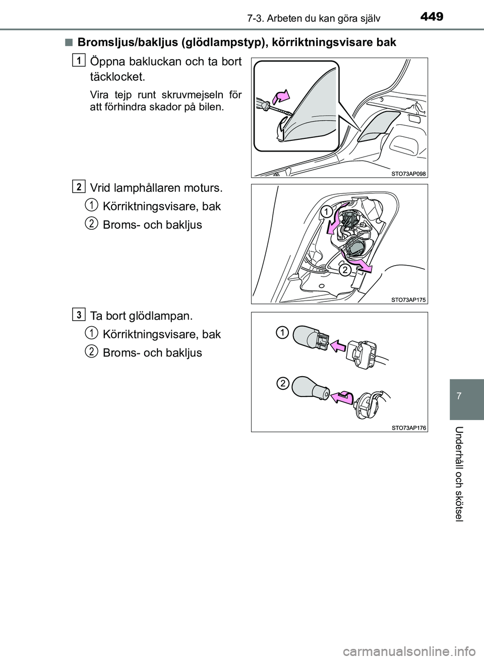 TOYOTA YARIS HATCHBACK 2017  Bruksanvisningar (in Swedish) 4497-3. Arbeten du kan göra själv
7
Underhåll och skötsel
YARIS_HV_OM_Europe_OM52J66SEn
Bromsljus/bakljus (glödlamps
typ), körriktningsvisare bak
Öppna bakluckan och ta bort
täcklocket.
Vira t