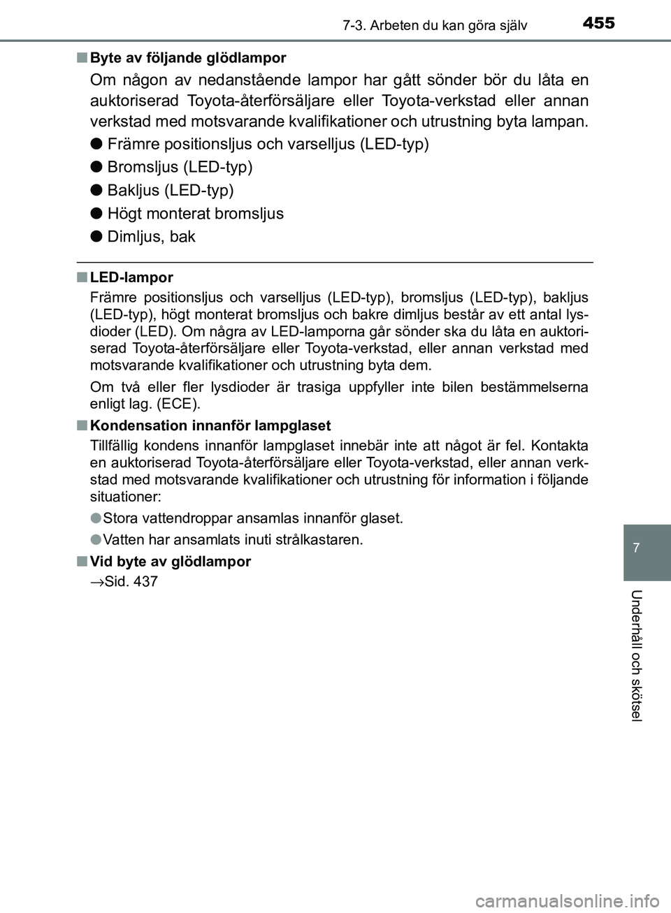 TOYOTA YARIS HATCHBACK 2017 Bruksanvisningar (in Swedish) 4557-3. Arbeten du kan göra själv
7
Underhåll och skötsel
YARIS_HV_OM_Europe_OM52J66SEn
Byte av följande glödlampor
Om någon av nedanstående lampor har gått sönder bör du låta en
auktorise TOYOTA YARIS HATCHBACK 2017 Bruksanvisningar (in Swedish) 4557-3. Arbeten du kan göra själv
7
Underhåll och skötsel
YARIS_HV_OM_Europe_OM52J66SEn
Byte av följande glödlampor
Om någon av nedanstående lampor har gått sönder bör du låta en
auktorise