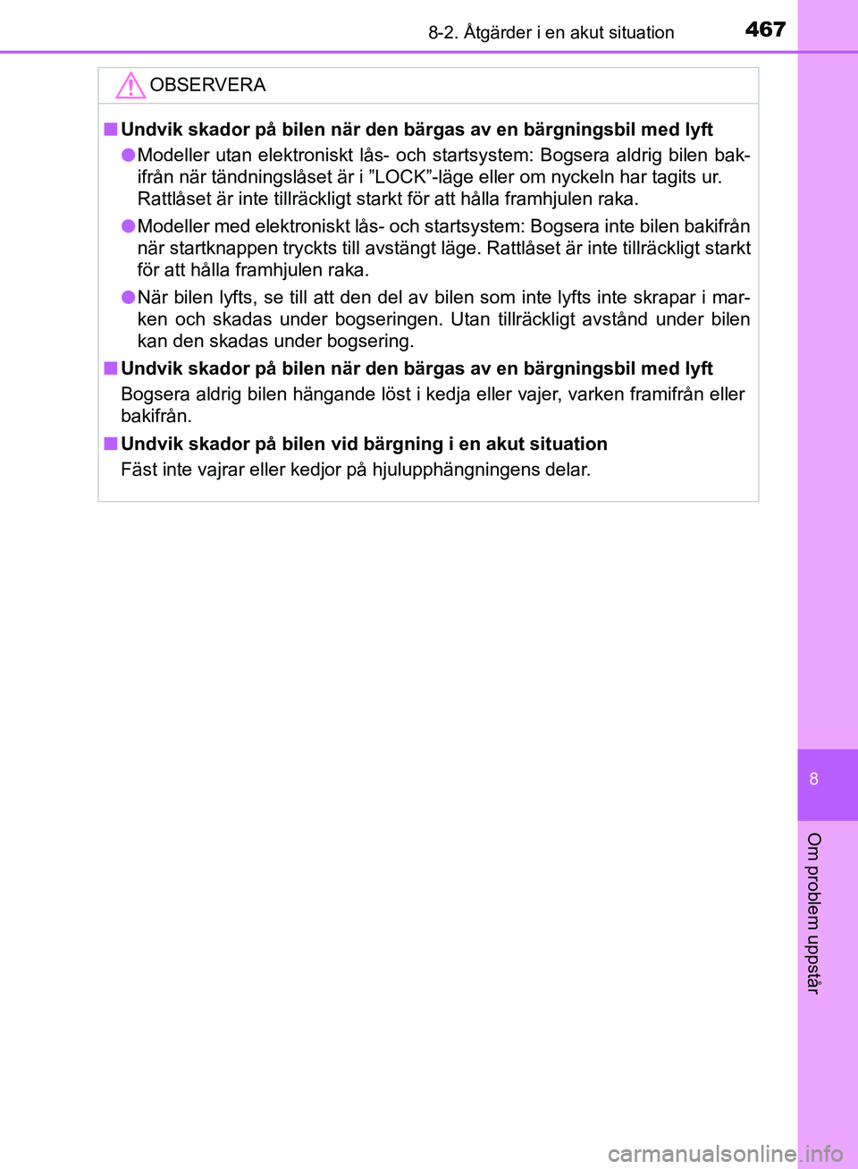 TOYOTA YARIS HATCHBACK 2017 Bruksanvisningar (in Swedish) 4678-2. Åtgärder i en akut situation
8
Om problem uppstår
YARIS_HV_OM_Europe_OM52J66SE
OBSERVERA
nUndvik skador på bilen när den bärgas av en bärgningsbil med lyft
l Modeller utan elektroniskt TOYOTA YARIS HATCHBACK 2017 Bruksanvisningar (in Swedish) 4678-2. Åtgärder i en akut situation
8
Om problem uppstår
YARIS_HV_OM_Europe_OM52J66SE
OBSERVERA
nUndvik skador på bilen när den bärgas av en bärgningsbil med lyft
l Modeller utan elektroniskt