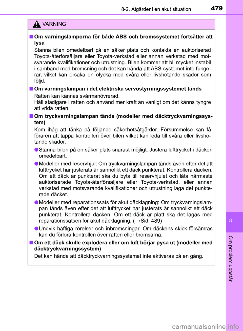 TOYOTA YARIS HATCHBACK 2017 Bruksanvisningar (in Swedish) 4798-2. Åtgärder i en akut situation
8
Om problem uppstår
YARIS_HV_OM_Europe_OM52J66SE
VA R N I N G
nOm varningslamporna för både ABS och bromssystemet fortsätter att
lysa
Stanna bilen omedelba TOYOTA YARIS HATCHBACK 2017 Bruksanvisningar (in Swedish) 4798-2. Åtgärder i en akut situation
8
Om problem uppstår
YARIS_HV_OM_Europe_OM52J66SE
VA R N I N G
nOm varningslamporna för både ABS och bromssystemet fortsätter att
lysa
Stanna bilen omedelba