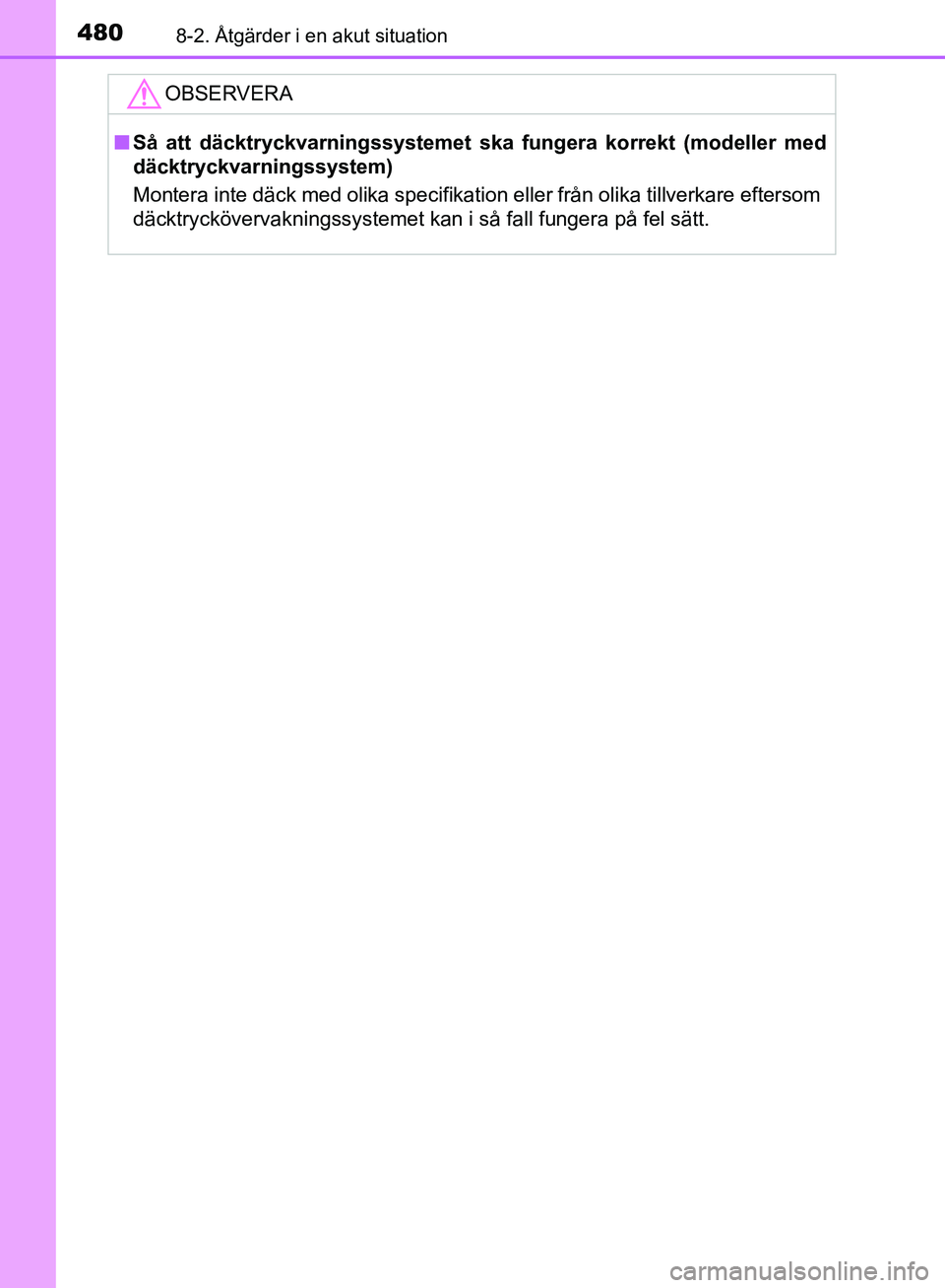 TOYOTA YARIS HATCHBACK 2017 Bruksanvisningar (in Swedish) 4808-2. Åtgärder i en akut situation
YARIS_HV_OM_Europe_OM52J66SE
OBSERVERA
nSå att däcktryckvarningssystemet ska fungera korrekt (modeller med
däcktryckvarningssystem)
Montera inte däck med ol TOYOTA YARIS HATCHBACK 2017 Bruksanvisningar (in Swedish) 4808-2. Åtgärder i en akut situation
YARIS_HV_OM_Europe_OM52J66SE
OBSERVERA
nSå att däcktryckvarningssystemet ska fungera korrekt (modeller med
däcktryckvarningssystem)
Montera inte däck med ol