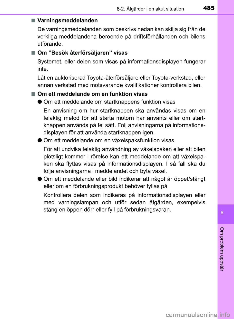 TOYOTA YARIS HATCHBACK 2017 Bruksanvisningar (in Swedish) 4858-2. Åtgärder i en akut situation
8
Om problem uppstår
YARIS_HV_OM_Europe_OM52J66SEn
Varningsmeddelanden
De varningsmeddelanden
som beskrivs nedan kan skilja sig från de
verkliga meddelandena TOYOTA YARIS HATCHBACK 2017 Bruksanvisningar (in Swedish) 4858-2. Åtgärder i en akut situation
8
Om problem uppstår
YARIS_HV_OM_Europe_OM52J66SEn
Varningsmeddelanden
De varningsmeddelanden
som beskrivs nedan kan skilja sig från de
verkliga meddelandena
