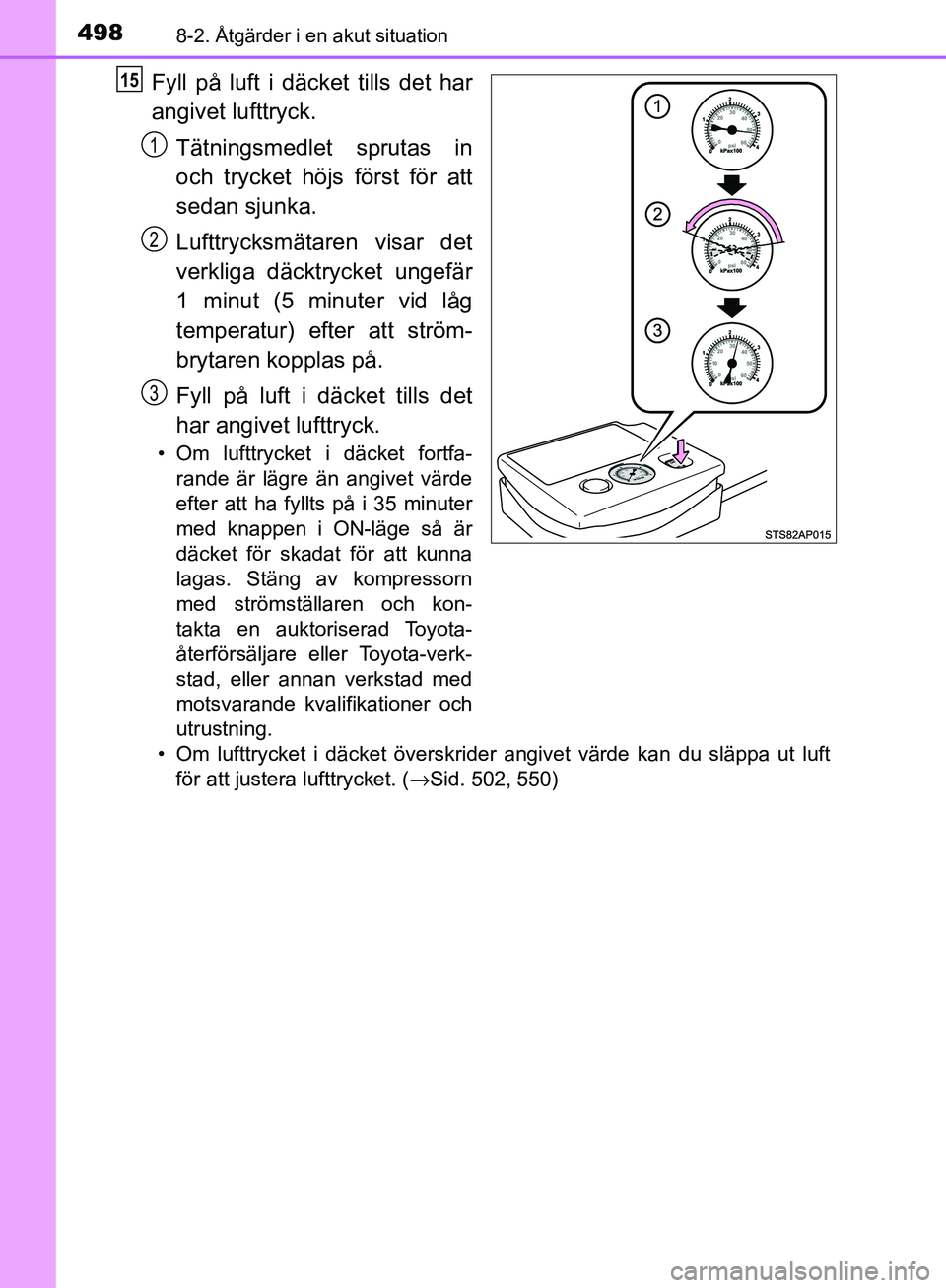 TOYOTA YARIS HATCHBACK 2017  Bruksanvisningar (in Swedish) 4988-2. Åtgärder i en akut situation
YARIS_HV_OM_Europe_OM52J66SE
Fyll på luft i däcket tills det har
angivet lufttryck.
Tätningsmedlet sprutas in
och trycket höjs först för att
sedan sjunka.
