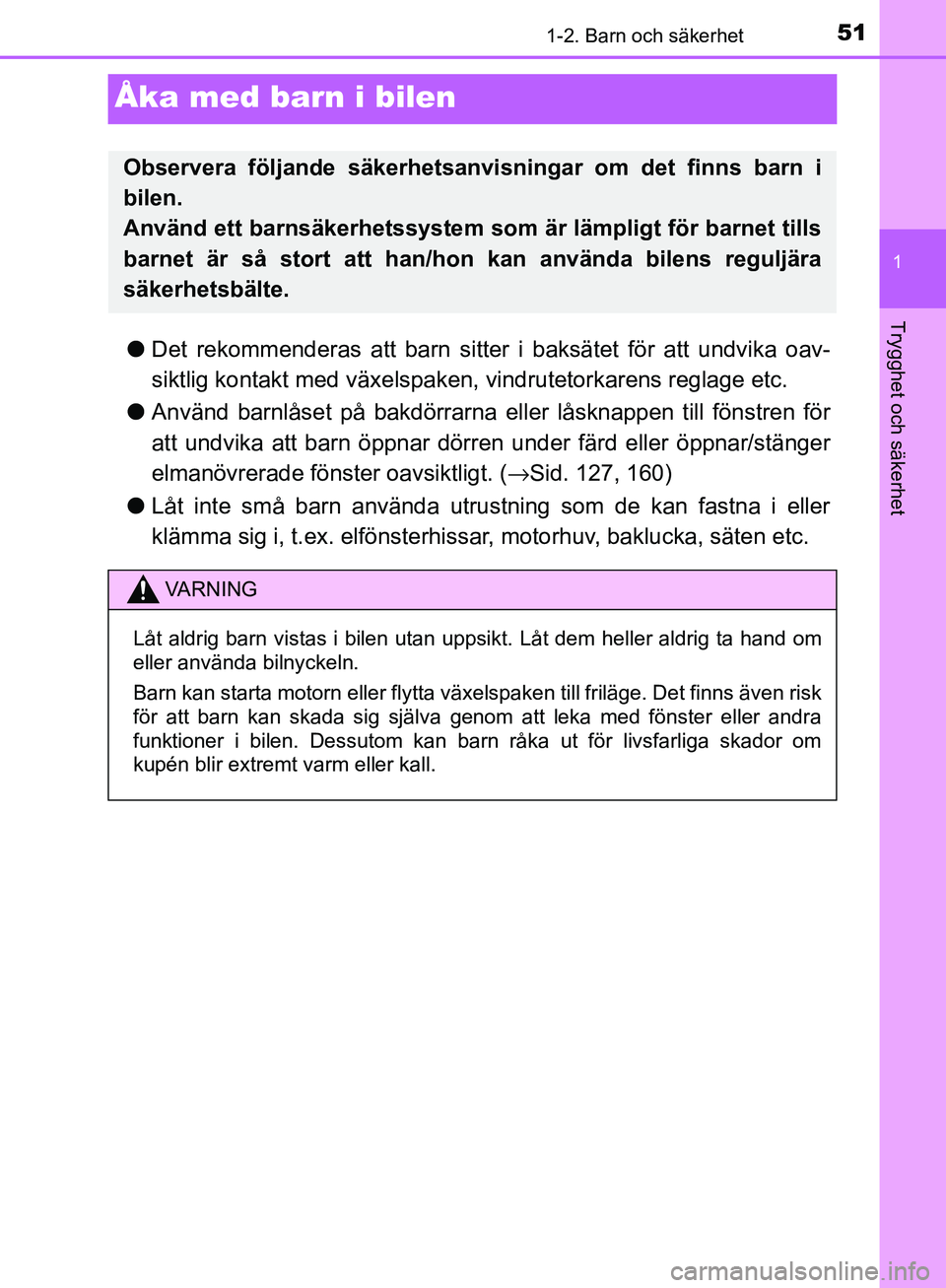 TOYOTA YARIS HATCHBACK 2017  Bruksanvisningar (in Swedish) 511-2. Barn och säkerhet
1
Trygghet och säkerhet
YARIS_HV_OM_Europe_OM52J66SE
Åka med barn i bilen
lDet rekommenderas att barn sitter i baksätet för att undvika oav-
siktlig kontakt med vä xelsp