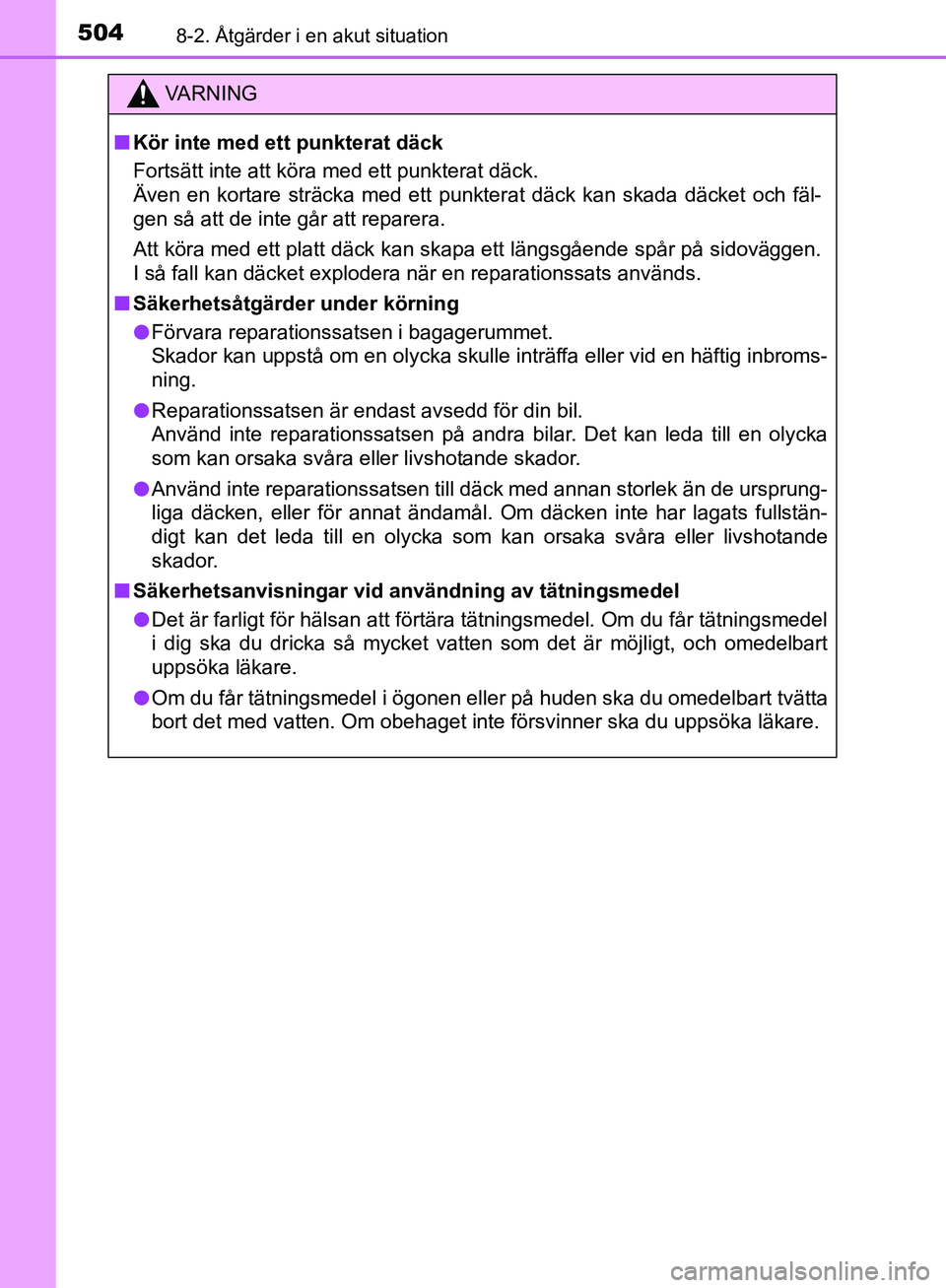 TOYOTA YARIS HATCHBACK 2017  Bruksanvisningar (in Swedish) 5048-2. Åtgärder i en akut situation
YARIS_HV_OM_Europe_OM52J66SE
VA R N I N G
nKör inte med ett punkterat däck
Fortsätt inte att köra med ett punkterat däck.
Även en kortare sträcka med ett 