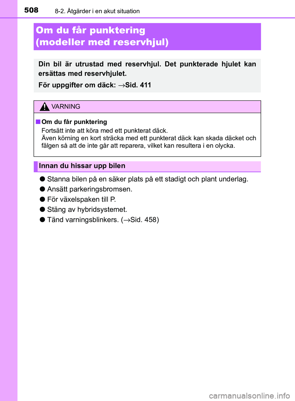TOYOTA YARIS HATCHBACK 2017  Bruksanvisningar (in Swedish) 5088-2. Åtgärder i en akut situation
YARIS_HV_OM_Europe_OM52J66SE
Om du får punktering 
(modeller med reservhjul)
lStanna bilen på en säker plats på ett stadigt och plant underlag.
l Ansätt par