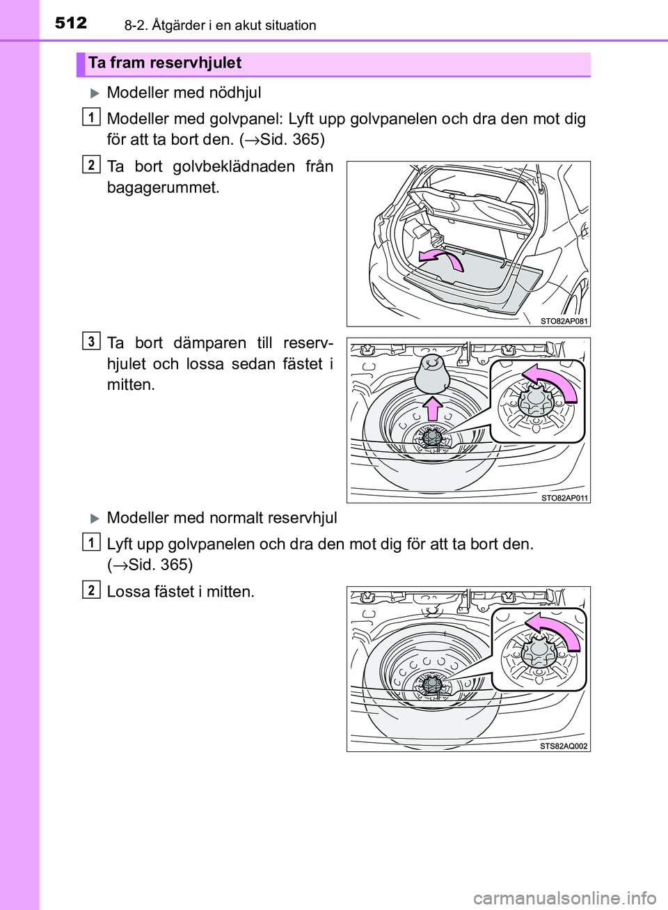 TOYOTA YARIS HATCHBACK 2017 Bruksanvisningar (in Swedish) 5128-2. Åtgärder i en akut situation
YARIS_HV_OM_Europe_OM52J66SE
Modeller med nödhjul
Modeller med golvpanel: Lyft upp golvpanelen och dra den mot dig
för att ta bort den. (→Sid. 365)
Ta bor TOYOTA YARIS HATCHBACK 2017 Bruksanvisningar (in Swedish) 5128-2. Åtgärder i en akut situation
YARIS_HV_OM_Europe_OM52J66SE
Modeller med nödhjul
Modeller med golvpanel: Lyft upp golvpanelen och dra den mot dig
för att ta bort den. (→Sid. 365)
Ta bor