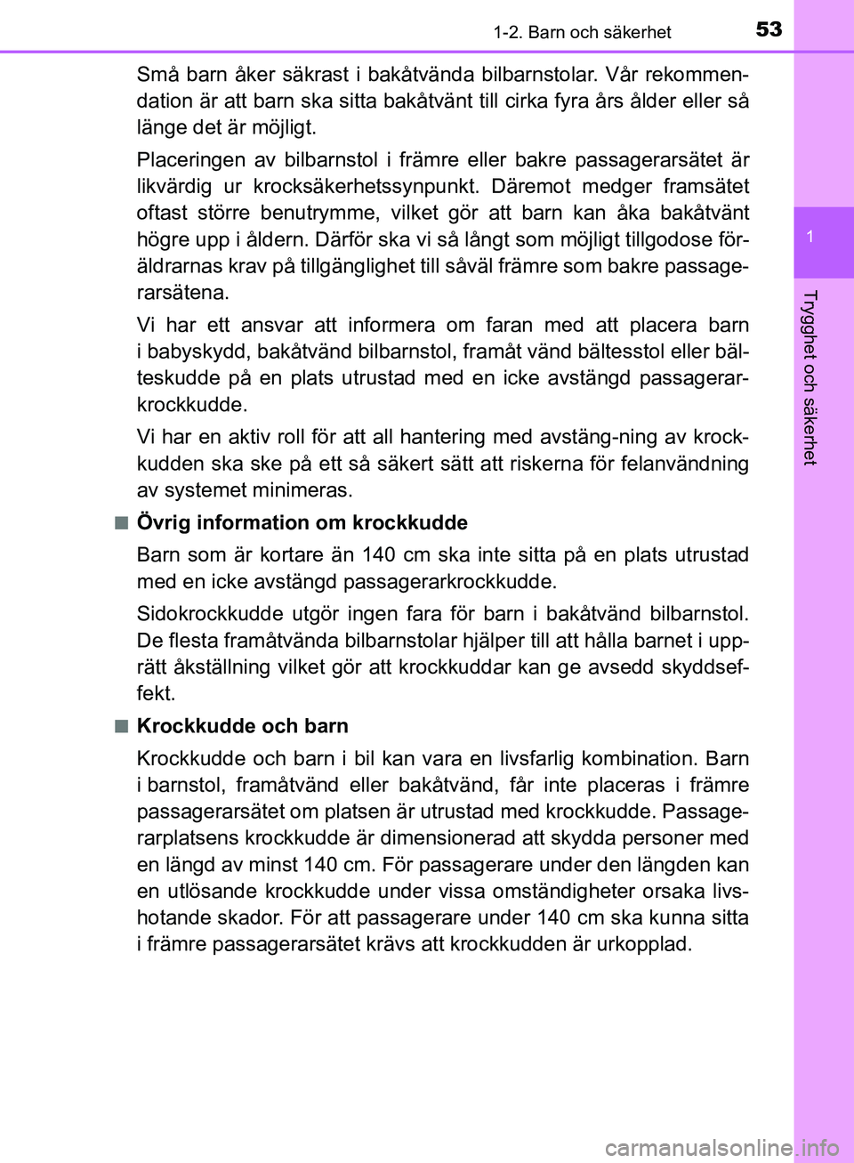 TOYOTA YARIS HATCHBACK 2017  Bruksanvisningar (in Swedish) 531-2. Barn och säkerhet
1
Trygghet och säkerhet
YARIS_HV_OM_Europe_OM52J66SE
Små barn åker säkrast i bakåtvända bilbarnstolar. Vår rekommen-
dation är att barn ska sitta bakåtvänt till cir