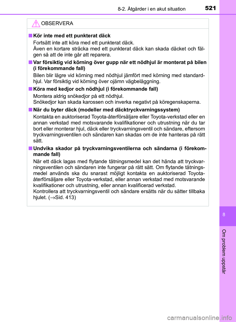 TOYOTA YARIS HATCHBACK 2017 Bruksanvisningar (in Swedish) 5218-2. Åtgärder i en akut situation
8
Om problem uppstår
YARIS_HV_OM_Europe_OM52J66SE
OBSERVERA
nKör inte med ett punkterat däck
Fortsätt inte att köra med ett punkterat däck.
Även en kortar TOYOTA YARIS HATCHBACK 2017 Bruksanvisningar (in Swedish) 5218-2. Åtgärder i en akut situation
8
Om problem uppstår
YARIS_HV_OM_Europe_OM52J66SE
OBSERVERA
nKör inte med ett punkterat däck
Fortsätt inte att köra med ett punkterat däck.
Även en kortar