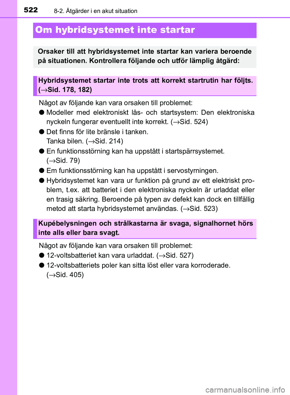 TOYOTA YARIS HATCHBACK 2017 Bruksanvisningar (in Swedish) 5228-2. Åtgärder i en akut situation
YARIS_HV_OM_Europe_OM52J66SE
Om hybridsystemet inte startar
Något av följande kan vara orsaken till problemet:
lModeller med elektroniskt lås- och startsyste TOYOTA YARIS HATCHBACK 2017 Bruksanvisningar (in Swedish) 5228-2. Åtgärder i en akut situation
YARIS_HV_OM_Europe_OM52J66SE
Om hybridsystemet inte startar
Något av följande kan vara orsaken till problemet:
lModeller med elektroniskt lås- och startsyste