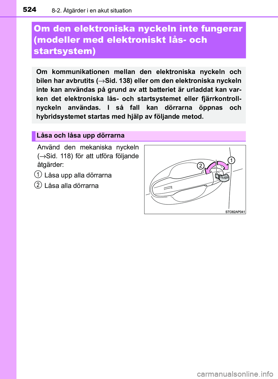 TOYOTA YARIS HATCHBACK 2017 Bruksanvisningar (in Swedish) 5248-2. Åtgärder i en akut situation
YARIS_HV_OM_Europe_OM52J66SE
Om den elektroniska nyckeln inte fungerar
(modeller med elektroniskt lås- och
startsystem)
Använd den mekaniska nyckeln
(→ Sid TOYOTA YARIS HATCHBACK 2017 Bruksanvisningar (in Swedish) 5248-2. Åtgärder i en akut situation
YARIS_HV_OM_Europe_OM52J66SE
Om den elektroniska nyckeln inte fungerar
(modeller med elektroniskt lås- och
startsystem)
Använd den mekaniska nyckeln
(→ Sid