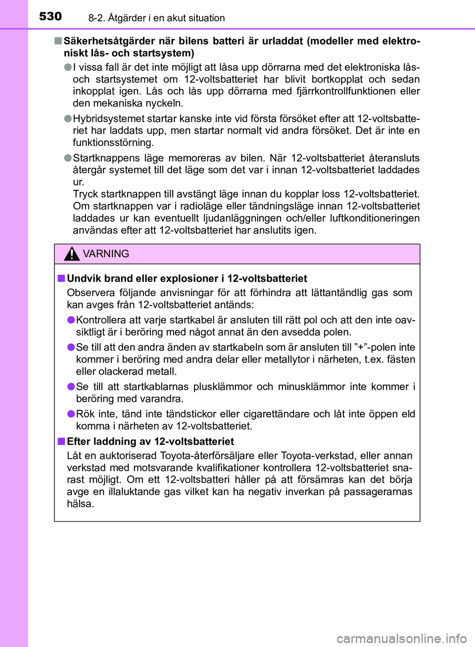 TOYOTA YARIS HATCHBACK 2017 Bruksanvisningar (in Swedish) 5308-2. Åtgärder i en akut situation
YARIS_HV_OM_Europe_OM52J66SEn
Säkerhetsåtgärder när bilens batteri är urladdat (modeller med elektro-
niskt lås- och startsystem)
lI vissa fall är det int TOYOTA YARIS HATCHBACK 2017 Bruksanvisningar (in Swedish) 5308-2. Åtgärder i en akut situation
YARIS_HV_OM_Europe_OM52J66SEn
Säkerhetsåtgärder när bilens batteri är urladdat (modeller med elektro-
niskt lås- och startsystem)
lI vissa fall är det int
