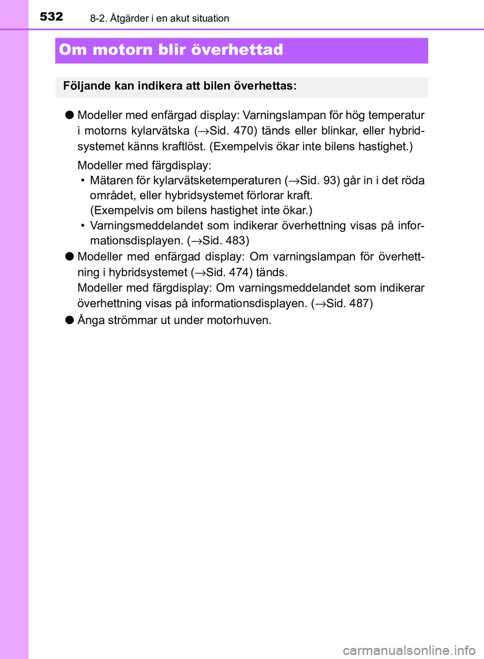 TOYOTA YARIS HATCHBACK 2017 Bruksanvisningar (in Swedish) 5328-2. Åtgärder i en akut situation
YARIS_HV_OM_Europe_OM52J66SE
Om motorn blir överhettad
lModeller med enfärgad display: Varningslampan för hög temperatur
i motorns kylarvätska ( →Sid. 470 TOYOTA YARIS HATCHBACK 2017 Bruksanvisningar (in Swedish) 5328-2. Åtgärder i en akut situation
YARIS_HV_OM_Europe_OM52J66SE
Om motorn blir överhettad
lModeller med enfärgad display: Varningslampan för hög temperatur
i motorns kylarvätska ( →Sid. 470