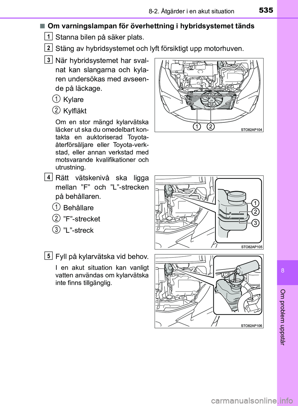 TOYOTA YARIS HATCHBACK 2017 Bruksanvisningar (in Swedish) 5358-2. Åtgärder i en akut situation
8
Om problem uppstår
YARIS_HV_OM_Europe_OM52J66SEn
Om varningslampan för överhe
ttning i hybridsystemet tänds
Stanna bilen på säker plats.
Stäng av hybrid TOYOTA YARIS HATCHBACK 2017 Bruksanvisningar (in Swedish) 5358-2. Åtgärder i en akut situation
8
Om problem uppstår
YARIS_HV_OM_Europe_OM52J66SEn
Om varningslampan för överhe
ttning i hybridsystemet tänds
Stanna bilen på säker plats.
Stäng av hybrid