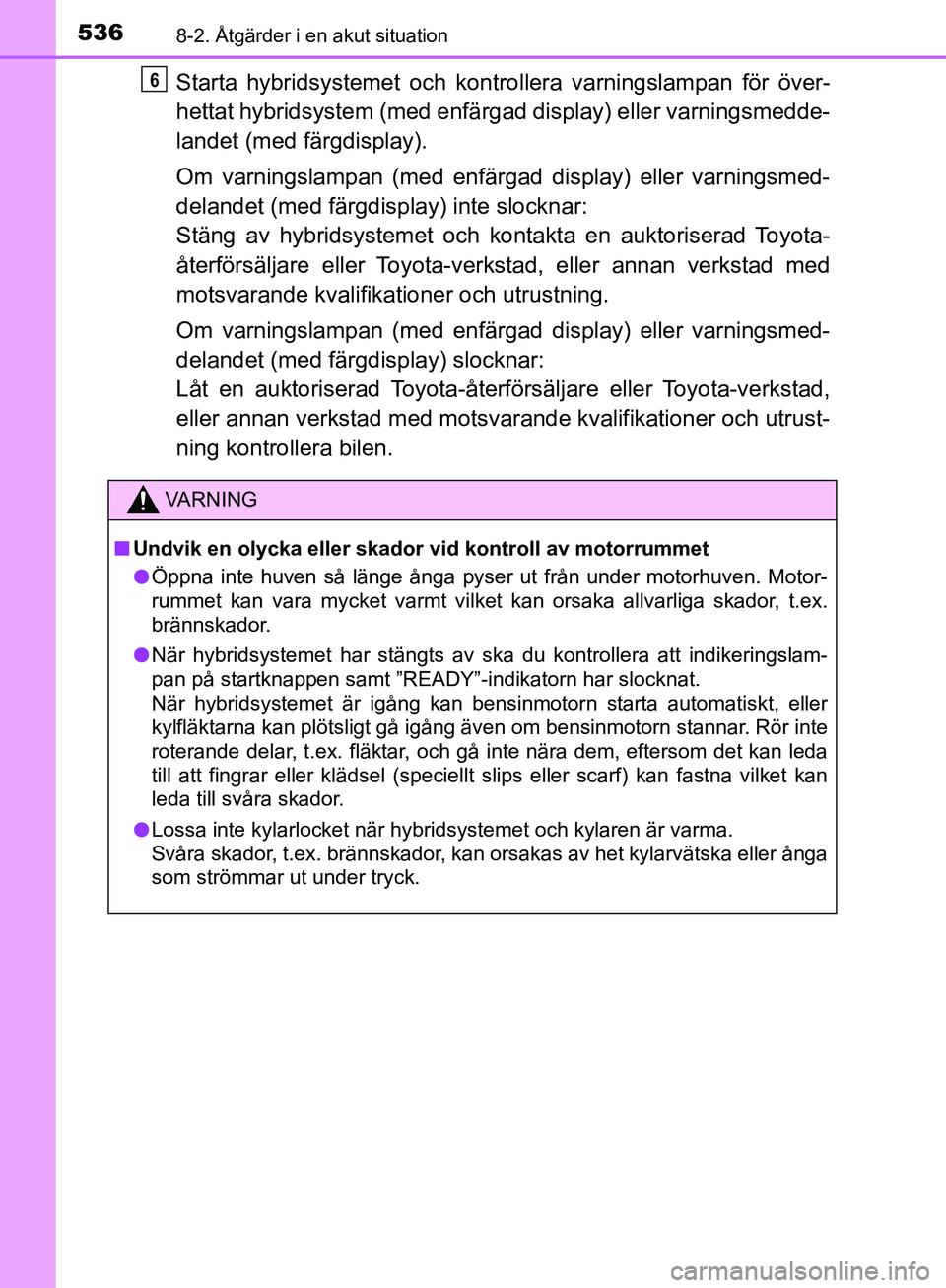 TOYOTA YARIS HATCHBACK 2017 Bruksanvisningar (in Swedish) 5368-2. Åtgärder i en akut situation
YARIS_HV_OM_Europe_OM52J66SE
Starta hybridsystemet och kontrollera varningslampan för över-
hettat hybridsystem (med enfärgad display) eller varningsmedde-
la TOYOTA YARIS HATCHBACK 2017 Bruksanvisningar (in Swedish) 5368-2. Åtgärder i en akut situation
YARIS_HV_OM_Europe_OM52J66SE
Starta hybridsystemet och kontrollera varningslampan för över-
hettat hybridsystem (med enfärgad display) eller varningsmedde-
la
