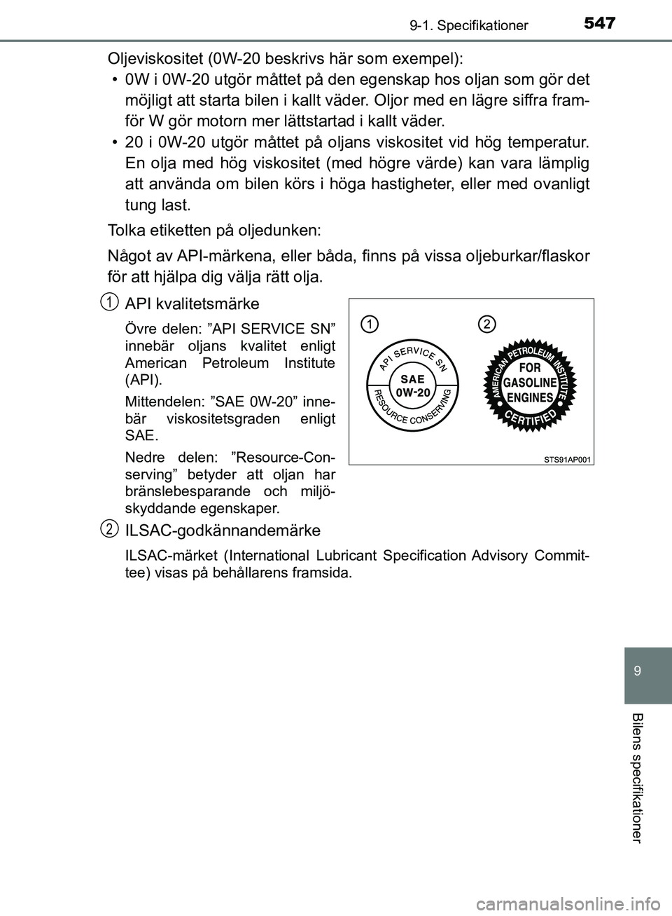 TOYOTA YARIS HATCHBACK 2017 Bruksanvisningar (in Swedish) 5479-1. Specifikationer
9
Bilens specifikationer
YARIS_HV_OM_Europe_OM52J66SE
Oljeviskositet (0W-20 beskrivs här som exempel):• 0W i 0W-20 utgör måttet på den egenskap hos oljan som gör det
m TOYOTA YARIS HATCHBACK 2017 Bruksanvisningar (in Swedish) 5479-1. Specifikationer
9
Bilens specifikationer
YARIS_HV_OM_Europe_OM52J66SE
Oljeviskositet (0W-20 beskrivs här som exempel):• 0W i 0W-20 utgör måttet på den egenskap hos oljan som gör det
m