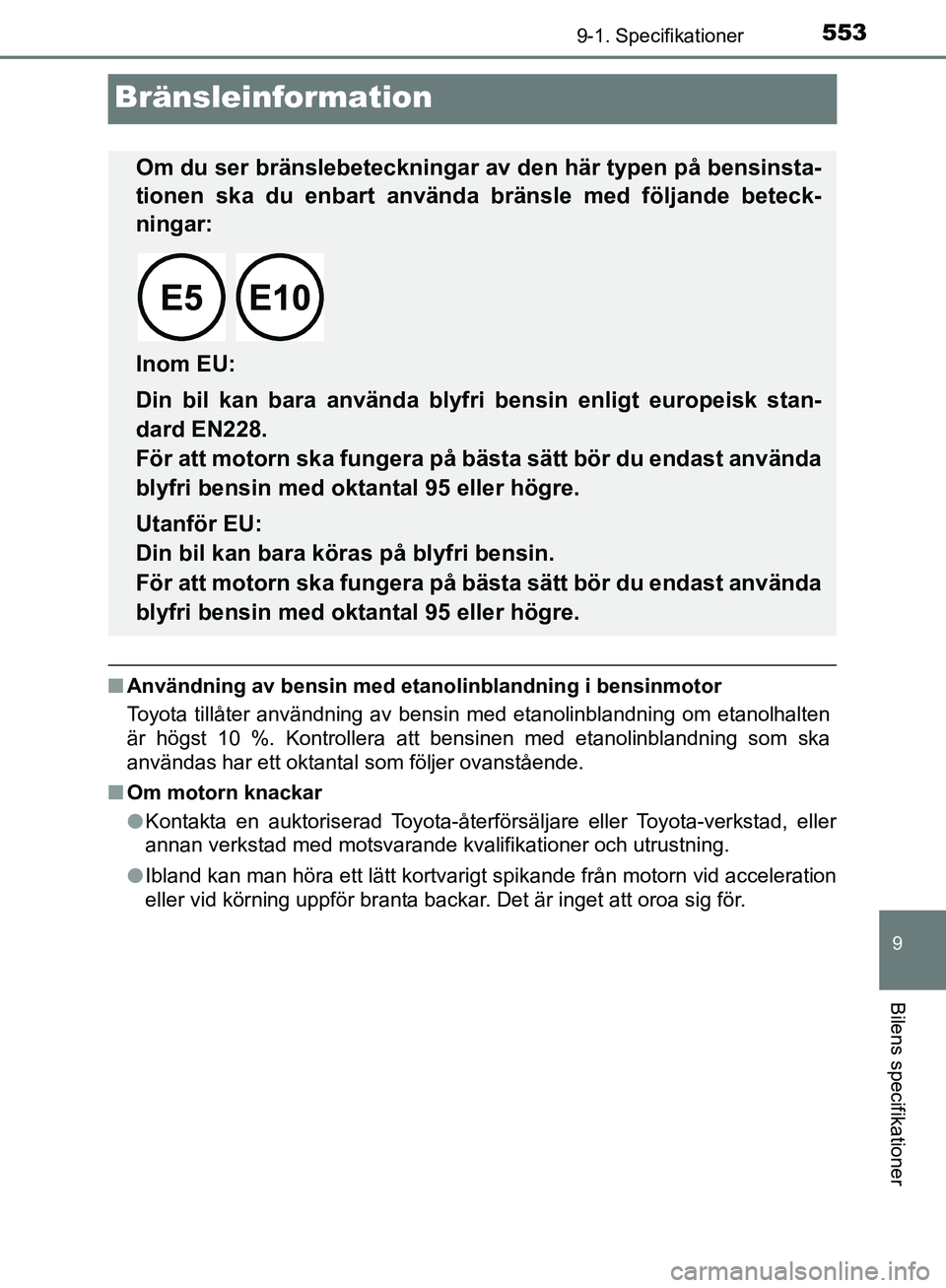 TOYOTA YARIS HATCHBACK 2017 Bruksanvisningar (in Swedish) 5539-1. Specifikationer
9
Bilens specifikationer
YARIS_HV_OM_Europe_OM52J66SE
Bränsleinformation
nAnvändning av bensin med etan olinblandning i bensinmotor
Toyota tillåter användning av bensin med TOYOTA YARIS HATCHBACK 2017 Bruksanvisningar (in Swedish) 5539-1. Specifikationer
9
Bilens specifikationer
YARIS_HV_OM_Europe_OM52J66SE
Bränsleinformation
nAnvändning av bensin med etan olinblandning i bensinmotor
Toyota tillåter användning av bensin med