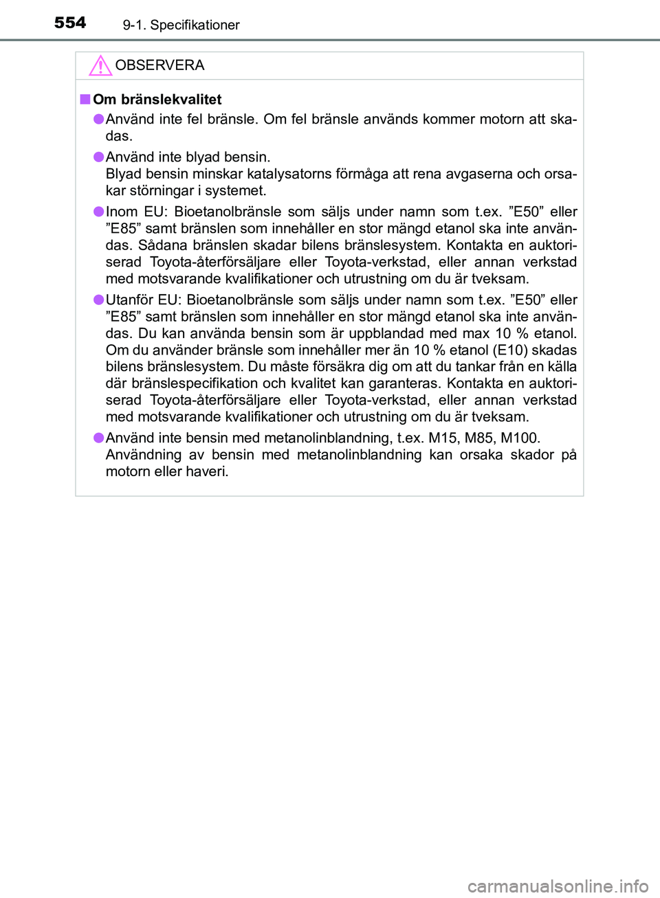TOYOTA YARIS HATCHBACK 2017 Bruksanvisningar (in Swedish) 5549-1. Specifikationer
YARIS_HV_OM_Europe_OM52J66SE
OBSERVERA
nOm bränslekvalitet
l Använd inte fel bränsle. Om fel bränsle används kommer motorn att ska-
das.
l Använd inte blyad bensin.
Blyad TOYOTA YARIS HATCHBACK 2017 Bruksanvisningar (in Swedish) 5549-1. Specifikationer
YARIS_HV_OM_Europe_OM52J66SE
OBSERVERA
nOm bränslekvalitet
l Använd inte fel bränsle. Om fel bränsle används kommer motorn att ska-
das.
l Använd inte blyad bensin.
Blyad