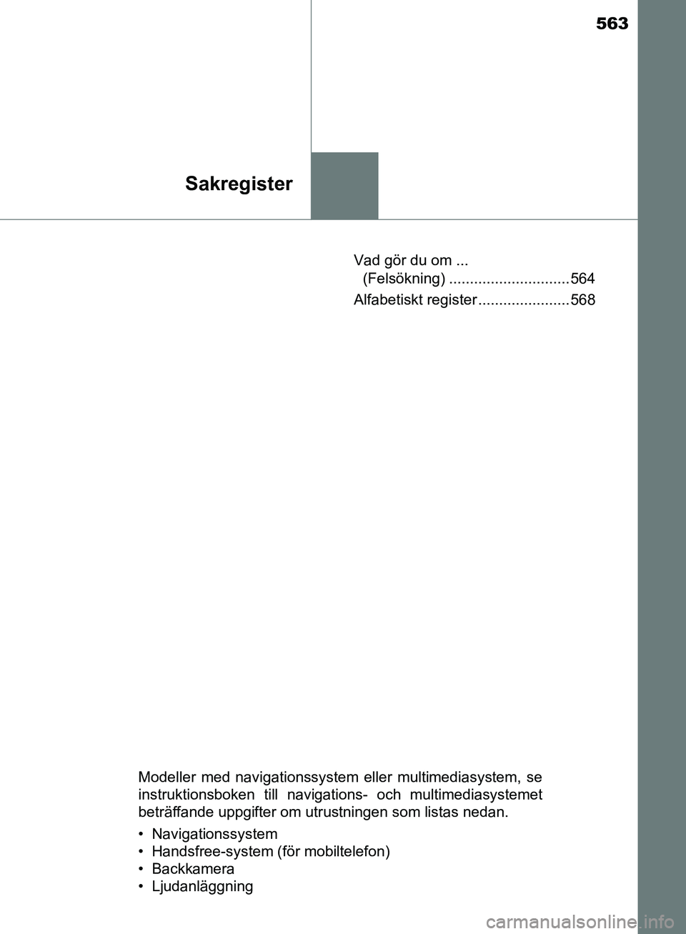 TOYOTA YARIS HATCHBACK 2017 Bruksanvisningar (in Swedish) 563
Sakregister
YARIS_HV_OM_Europe_OM52J66SEVad gör du om ...
(Felsökning) ............................. 564
Alfabetiskt register ...................... 568
Modeller med navigationssystem eller mul TOYOTA YARIS HATCHBACK 2017 Bruksanvisningar (in Swedish) 563
Sakregister
YARIS_HV_OM_Europe_OM52J66SEVad gör du om ...
(Felsökning) ............................. 564
Alfabetiskt register ...................... 568
Modeller med navigationssystem eller mul