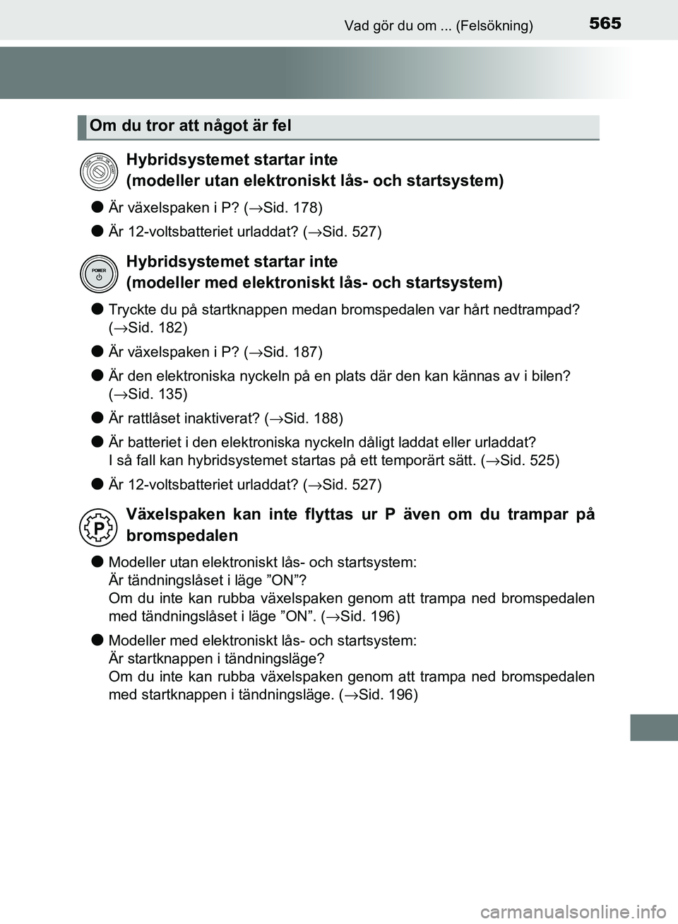 TOYOTA YARIS HATCHBACK 2017 Bruksanvisningar (in Swedish) 565Vad gör du om ... (Felsökning)
YARIS_HV_OM_Europe_OM52J66SE
lÄr växelspaken i P? (→Sid. 178)
lÄr 12-voltsbatteriet urladdat? ( →Sid. 527)
lTryckte du på startknappen medan bromspedalen va TOYOTA YARIS HATCHBACK 2017 Bruksanvisningar (in Swedish) 565Vad gör du om ... (Felsökning)
YARIS_HV_OM_Europe_OM52J66SE
lÄr växelspaken i P? (→Sid. 178)
lÄr 12-voltsbatteriet urladdat? ( →Sid. 527)
lTryckte du på startknappen medan bromspedalen va