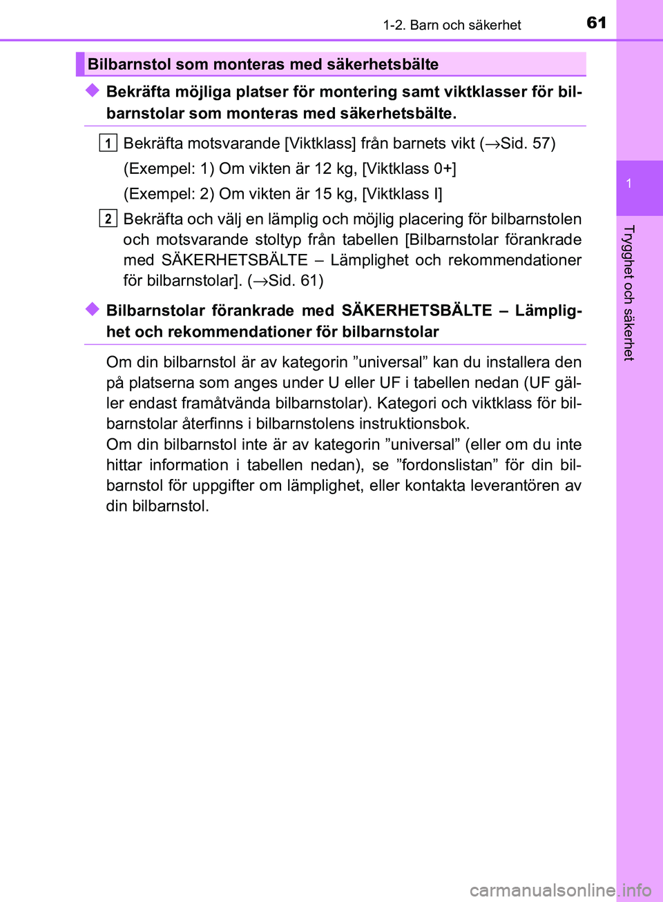 TOYOTA YARIS HATCHBACK 2017 Bruksanvisningar (in Swedish) 611-2. Barn och säkerhet
1
Trygghet och säkerhet
YARIS_HV_OM_Europe_OM52J66SE
uBekräfta möjliga platser för montering samt viktklasser för bil-
barnstolar som monteras med säkerhetsbälte.
Bekr TOYOTA YARIS HATCHBACK 2017 Bruksanvisningar (in Swedish) 611-2. Barn och säkerhet
1
Trygghet och säkerhet
YARIS_HV_OM_Europe_OM52J66SE
uBekräfta möjliga platser för montering samt viktklasser för bil-
barnstolar som monteras med säkerhetsbälte.
Bekr