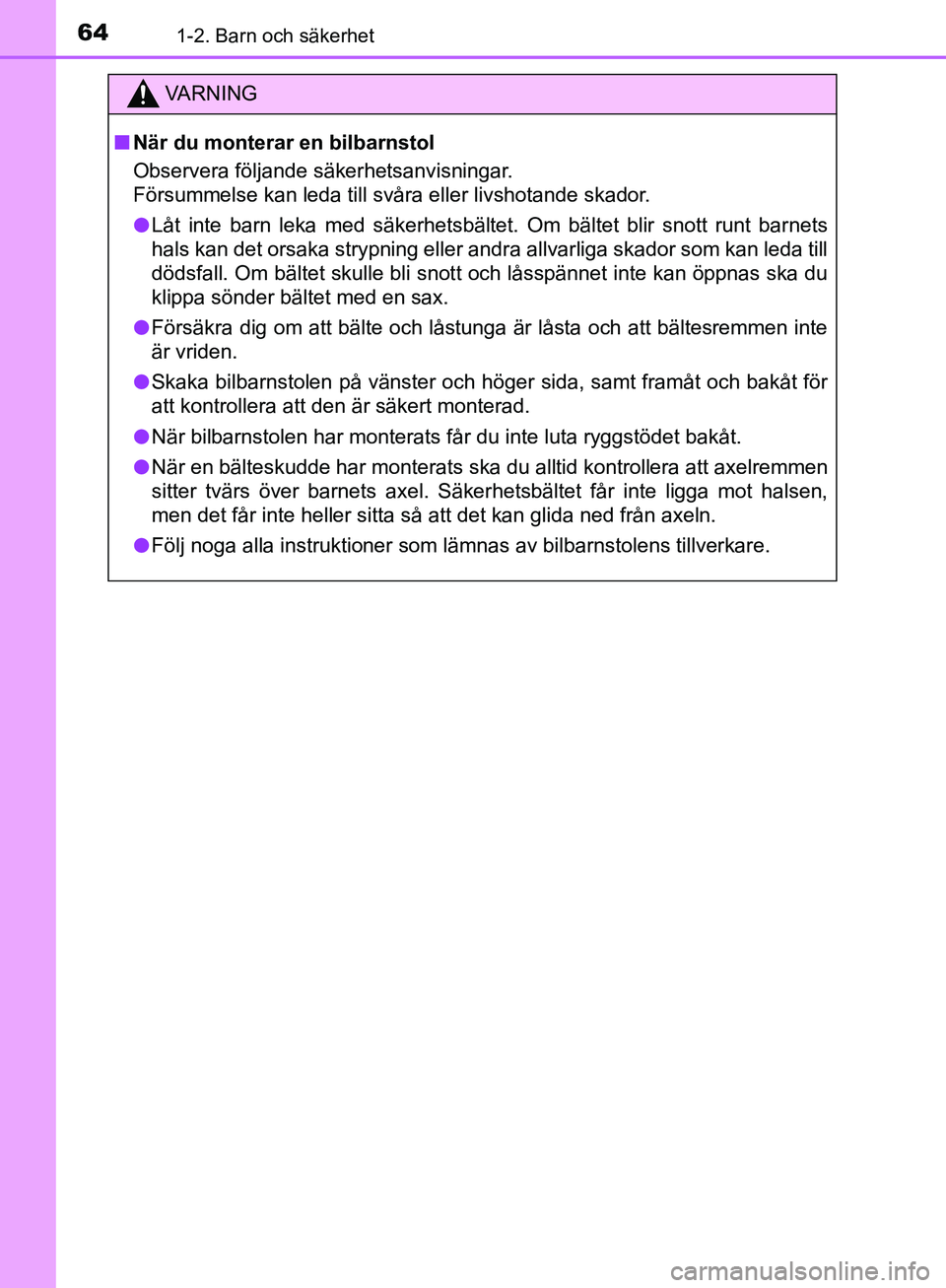 TOYOTA YARIS HATCHBACK 2017 Bruksanvisningar (in Swedish) 641-2. Barn och säkerhet
YARIS_HV_OM_Europe_OM52J66SE
VA R N I N G
nNär du monterar en bilbarnstol
Observera följande säkerhetsanvisningar.
Försummelse kan leda till svåra eller livshotande skad TOYOTA YARIS HATCHBACK 2017 Bruksanvisningar (in Swedish) 641-2. Barn och säkerhet
YARIS_HV_OM_Europe_OM52J66SE
VA R N I N G
nNär du monterar en bilbarnstol
Observera följande säkerhetsanvisningar.
Försummelse kan leda till svåra eller livshotande skad