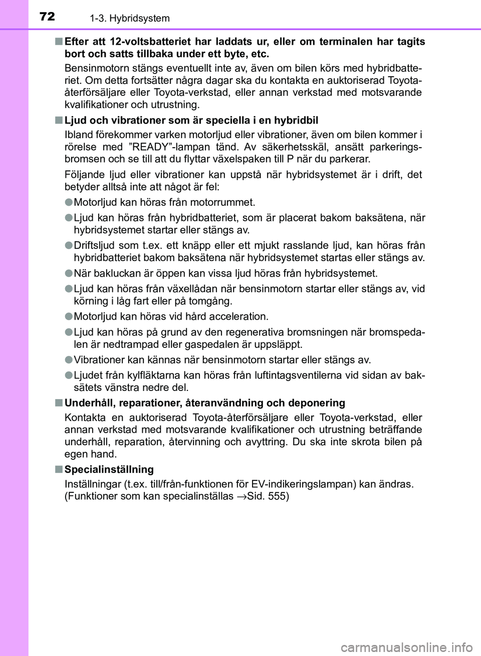 TOYOTA YARIS HATCHBACK 2017 Bruksanvisningar (in Swedish) 721-3. Hybridsystem
YARIS_HV_OM_Europe_OM52J66SEn
Efter att 12-voltsbatteriet har laddats ur, eller om terminalen har tagits
bort och satts tillb aka under ett byte, etc.
Bensinmotorn stängs eventuel TOYOTA YARIS HATCHBACK 2017 Bruksanvisningar (in Swedish) 721-3. Hybridsystem
YARIS_HV_OM_Europe_OM52J66SEn
Efter att 12-voltsbatteriet har laddats ur, eller om terminalen har tagits
bort och satts tillb aka under ett byte, etc.
Bensinmotorn stängs eventuel