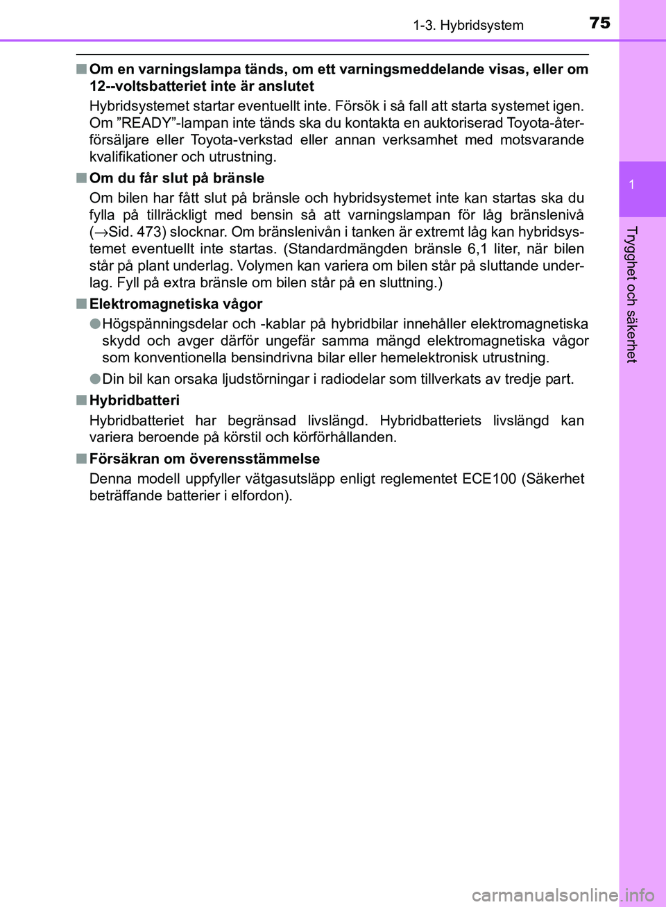TOYOTA YARIS HATCHBACK 2017 Bruksanvisningar (in Swedish) 751-3. Hybridsystem
1
Trygghet och säkerhet
YARIS_HV_OM_Europe_OM52J66SE
nOm en varningslampa tänds, om ett varningsmeddelande visas, eller om
12--voltsbatteriet inte är anslutet
Hybridsystemet sta TOYOTA YARIS HATCHBACK 2017 Bruksanvisningar (in Swedish) 751-3. Hybridsystem
1
Trygghet och säkerhet
YARIS_HV_OM_Europe_OM52J66SE
nOm en varningslampa tänds, om ett varningsmeddelande visas, eller om
12--voltsbatteriet inte är anslutet
Hybridsystemet sta