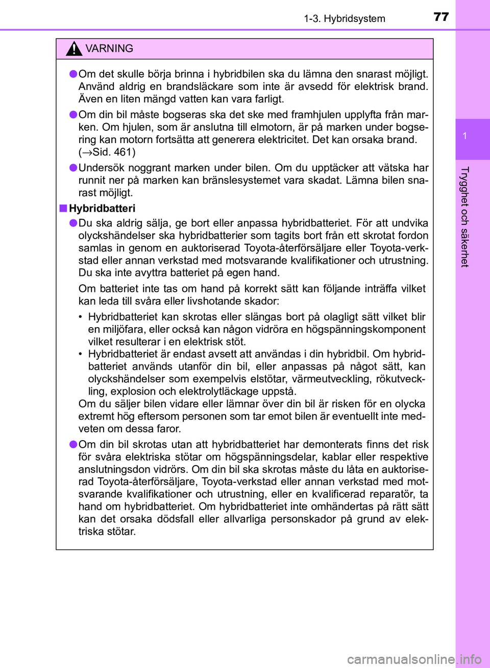 TOYOTA YARIS HATCHBACK 2017 Bruksanvisningar (in Swedish) 771-3. Hybridsystem
1
Trygghet och säkerhet
YARIS_HV_OM_Europe_OM52J66SE
VA R N I N G
lOm det skulle börja brinna i hybridbilen ska du lämna den snarast möjligt.
Använd aldrig en brandsläckare s TOYOTA YARIS HATCHBACK 2017 Bruksanvisningar (in Swedish) 771-3. Hybridsystem
1
Trygghet och säkerhet
YARIS_HV_OM_Europe_OM52J66SE
VA R N I N G
lOm det skulle börja brinna i hybridbilen ska du lämna den snarast möjligt.
Använd aldrig en brandsläckare s