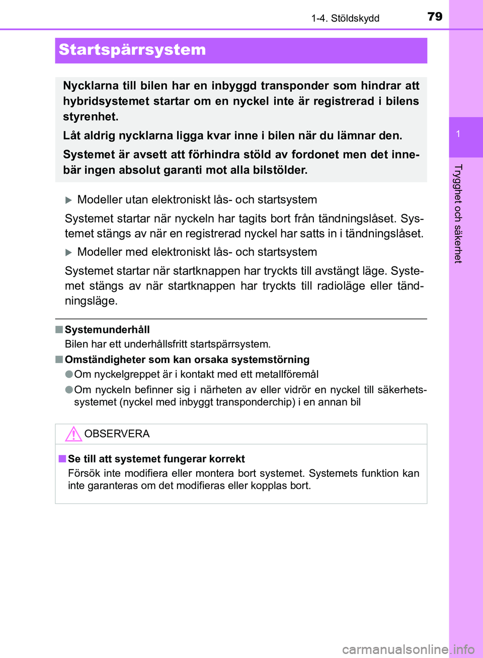 TOYOTA YARIS HATCHBACK 2017 Bruksanvisningar (in Swedish) 79
1
1-4. Stöldskydd
Trygghet och säkerhet
YARIS_HV_OM_Europe_OM52J66SE
Startspärrsystem
Modeller utan elektroniskt lås- och startsystem
Systemet startar när nyckeln har ta gits bort från tä TOYOTA YARIS HATCHBACK 2017 Bruksanvisningar (in Swedish) 79
1
1-4. Stöldskydd
Trygghet och säkerhet
YARIS_HV_OM_Europe_OM52J66SE
Startspärrsystem
Modeller utan elektroniskt lås- och startsystem
Systemet startar när nyckeln har ta gits bort från tä