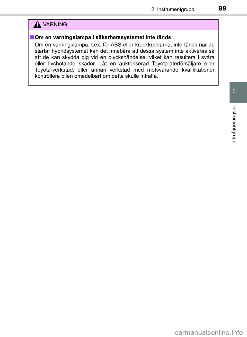 TOYOTA YARIS HATCHBACK 2017 Bruksanvisningar (in Swedish) 892. Instrumentgrupp
2
Instrumentgrupp
YARIS_HV_OM_Europe_OM52J66SE
VA R N I N G
nOm en varningslampa i säkerhetssystemet inte tänds
Om en varningslampa, t.ex. för ABS eller krockkuddarna, inte tä TOYOTA YARIS HATCHBACK 2017 Bruksanvisningar (in Swedish) 892. Instrumentgrupp
2
Instrumentgrupp
YARIS_HV_OM_Europe_OM52J66SE
VA R N I N G
nOm en varningslampa i säkerhetssystemet inte tänds
Om en varningslampa, t.ex. för ABS eller krockkuddarna, inte tä