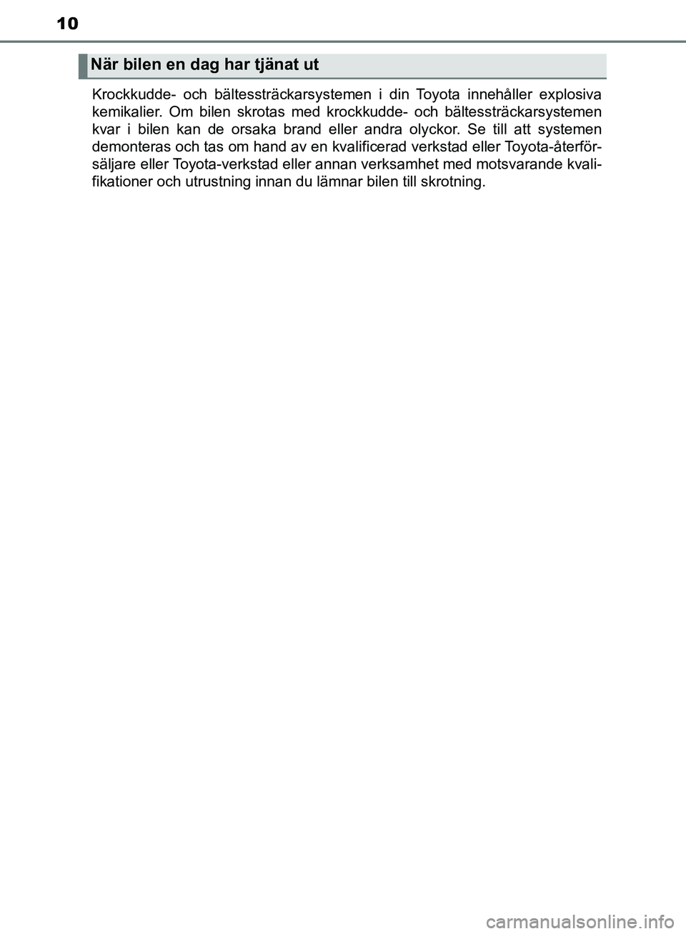 TOYOTA YARIS HATCHBACK 2017 Bruksanvisningar (in Swedish) 10
YARIS_HV_OM_Europe_OM52J66SEKrockkudde- och bältessträckarsystemen i din Toyota innehåller explosiva
kemikalier. Om bilen skrotas med krockkudde- och bältessträckarsystemen
kvar i bilen kan de TOYOTA YARIS HATCHBACK 2017 Bruksanvisningar (in Swedish) 10
YARIS_HV_OM_Europe_OM52J66SEKrockkudde- och bältessträckarsystemen i din Toyota innehåller explosiva
kemikalier. Om bilen skrotas med krockkudde- och bältessträckarsystemen
kvar i bilen kan de