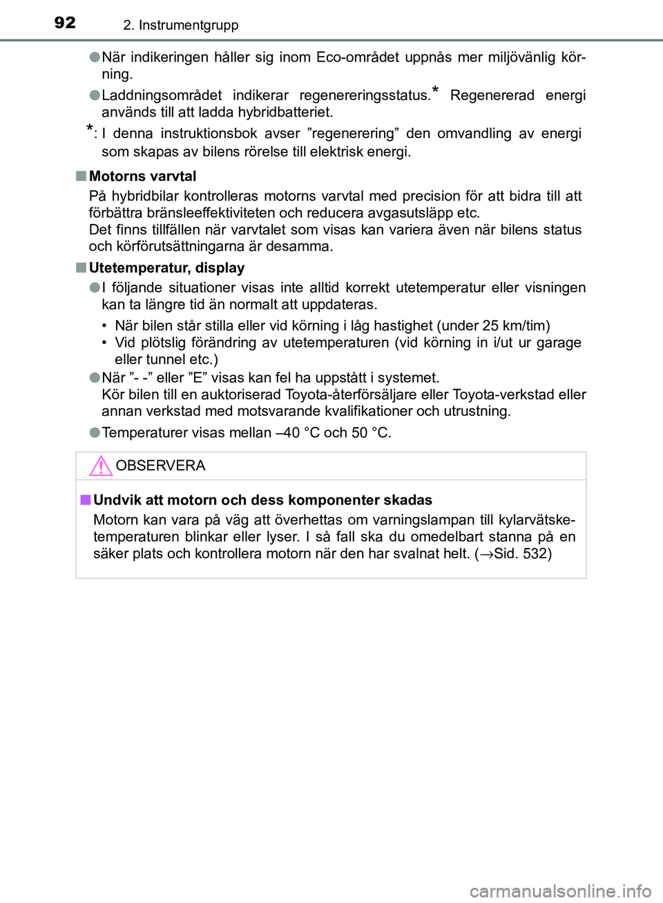 TOYOTA YARIS HATCHBACK 2017 Bruksanvisningar (in Swedish) 922. Instrumentgrupp
YARIS_HV_OM_Europe_OM52J66SEl
När indikeringen håller sig inom Eco-området uppnås mer miljövänlig kör-
ning.
l Laddningsområdet indikerar regenereringsstatus.
* Regenerera TOYOTA YARIS HATCHBACK 2017 Bruksanvisningar (in Swedish) 922. Instrumentgrupp
YARIS_HV_OM_Europe_OM52J66SEl
När indikeringen håller sig inom Eco-området uppnås mer miljövänlig kör-
ning.
l Laddningsområdet indikerar regenereringsstatus.
* Regenerera