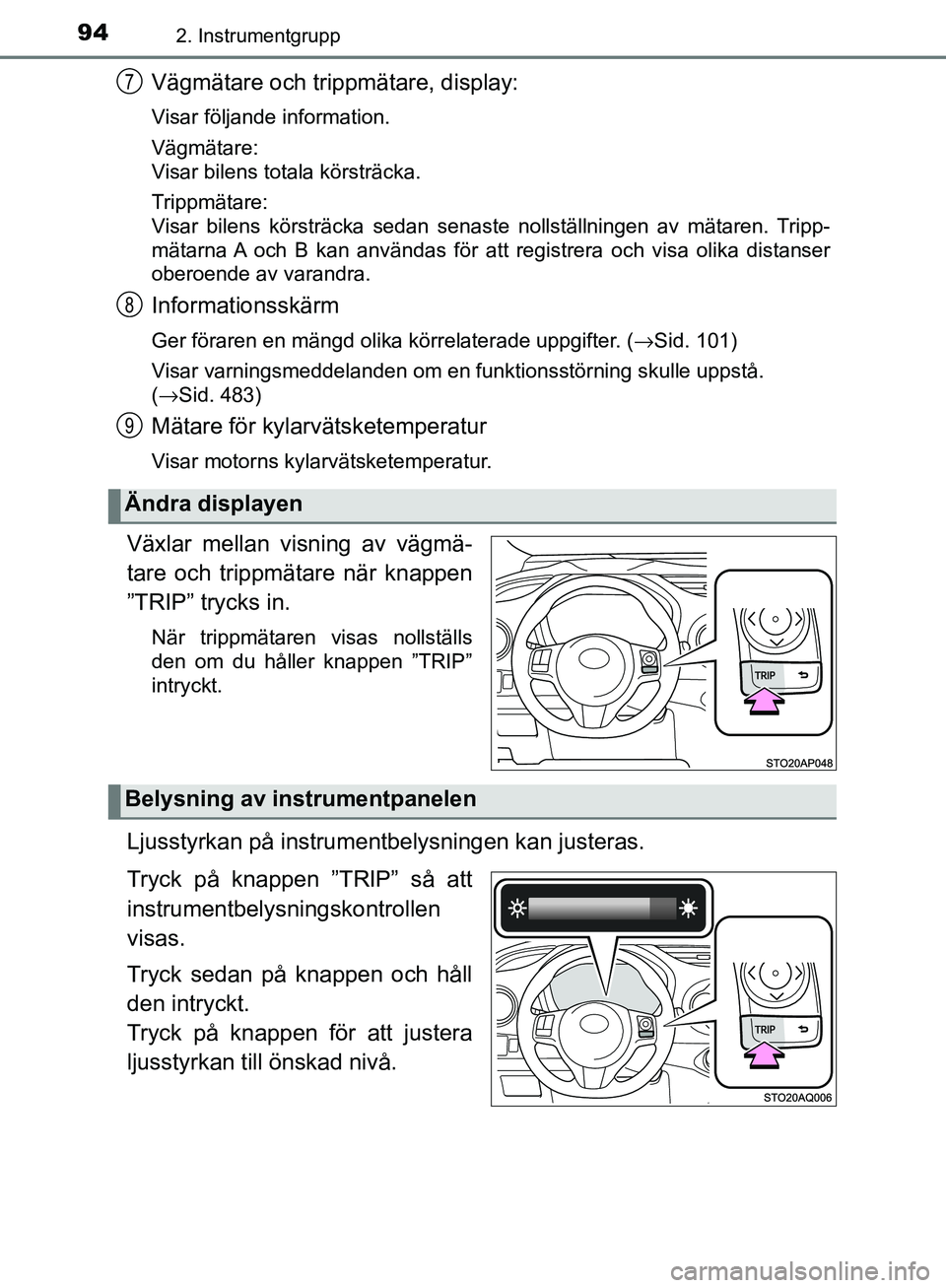 TOYOTA YARIS HATCHBACK 2017 Bruksanvisningar (in Swedish) 942. Instrumentgrupp
YARIS_HV_OM_Europe_OM52J66SE
Vägmätare och trippmätare, display:
Visar följande information.
Vägmätare:
Visar bilens totala körsträcka.
Trippmätare:
Visar bilens körstr TOYOTA YARIS HATCHBACK 2017 Bruksanvisningar (in Swedish) 942. Instrumentgrupp
YARIS_HV_OM_Europe_OM52J66SE
Vägmätare och trippmätare, display:
Visar följande information.
Vägmätare:
Visar bilens totala körsträcka.
Trippmätare:
Visar bilens körstr