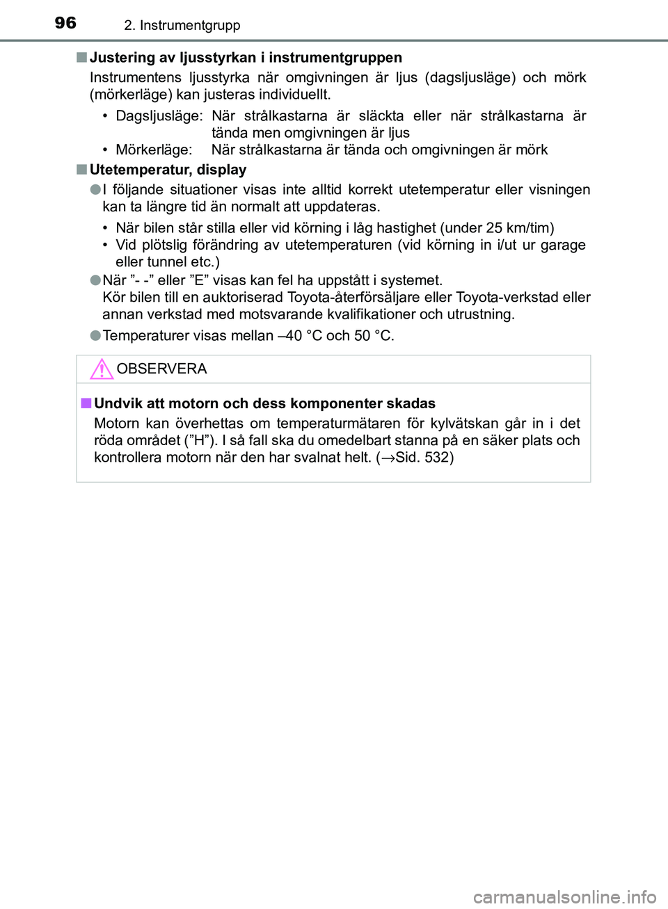 TOYOTA YARIS HATCHBACK 2017 Bruksanvisningar (in Swedish) 962. Instrumentgrupp
YARIS_HV_OM_Europe_OM52J66SEn
Justering av ljusstyrkan i instrumentgruppen
Instrumentens ljusstyrka när omgivningen är ljus (dagsljusläge) och mörk
(mörkerläge) kan justera TOYOTA YARIS HATCHBACK 2017 Bruksanvisningar (in Swedish) 962. Instrumentgrupp
YARIS_HV_OM_Europe_OM52J66SEn
Justering av ljusstyrkan i instrumentgruppen
Instrumentens ljusstyrka när omgivningen är ljus (dagsljusläge) och mörk
(mörkerläge) kan justera