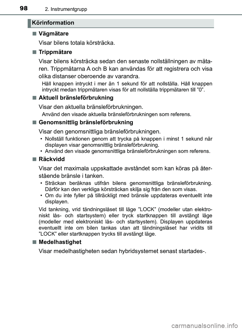 TOYOTA YARIS HATCHBACK 2017 Bruksanvisningar (in Swedish) 982. Instrumentgrupp
YARIS_HV_OM_Europe_OM52J66SEn
Vägmätare
Visar bilens totala körsträcka.
nTrippmätare
Visar bilens körsträcka sedan den senaste nollställningen av mäta-
ren. Trippmätarna TOYOTA YARIS HATCHBACK 2017 Bruksanvisningar (in Swedish) 982. Instrumentgrupp
YARIS_HV_OM_Europe_OM52J66SEn
Vägmätare
Visar bilens totala körsträcka.
nTrippmätare
Visar bilens körsträcka sedan den senaste nollställningen av mäta-
ren. Trippmätarna