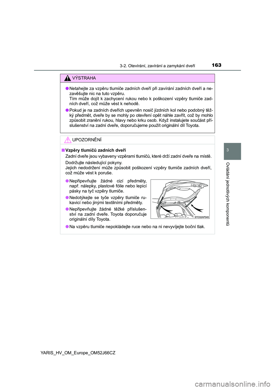 TOYOTA YARIS HATCHBACK 2017 Návod na použití (in Czech) 1633-2. Otevírání, zavírání a zamykání dveří
3
Ovládání jednotlivých komponentů
YARIS_HV_OM_Europe_OM52J66CZ
VÝSTRAHA
●Netahejte za vzpěru tlumiče zadních dveří při zavírání TOYOTA YARIS HATCHBACK 2017 Návod na použití (in Czech) 1633-2. Otevírání, zavírání a zamykání dveří
3
Ovládání jednotlivých komponentů
YARIS_HV_OM_Europe_OM52J66CZ
VÝSTRAHA
●Netahejte za vzpěru tlumiče zadních dveří při zavírání