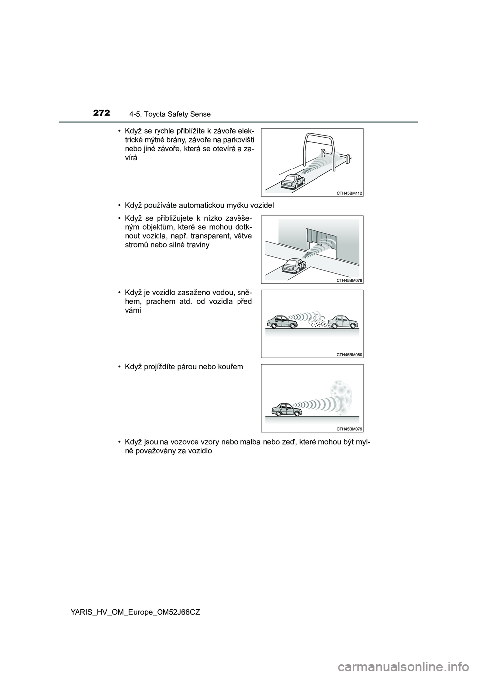 TOYOTA YARIS HATCHBACK 2017 Návod na použití (in Czech) 2724-5. Toyota Safety Sense
YARIS_HV_OM_Europe_OM52J66CZ• Když používáte automatickou myčku vozidel
• Když jsou na vozovce vzory nebo malba nebo zeď, které mohou být myl-
ně považovány TOYOTA YARIS HATCHBACK 2017 Návod na použití (in Czech) 2724-5. Toyota Safety Sense
YARIS_HV_OM_Europe_OM52J66CZ• Když používáte automatickou myčku vozidel
• Když jsou na vozovce vzory nebo malba nebo zeď, které mohou být myl-
ně považovány