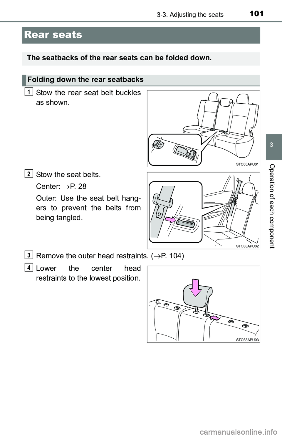 TOYOTA YARIS HATCHBACK 2016  Owners Manual 1013-3. Adjusting the seats
3
Operation of each component
Rear seats
Stow the rear seat belt buckles
as shown.
Stow the seat belts.
Center: P.  2 8
Outer: Use the seat belt hang-
ers to prevent the
