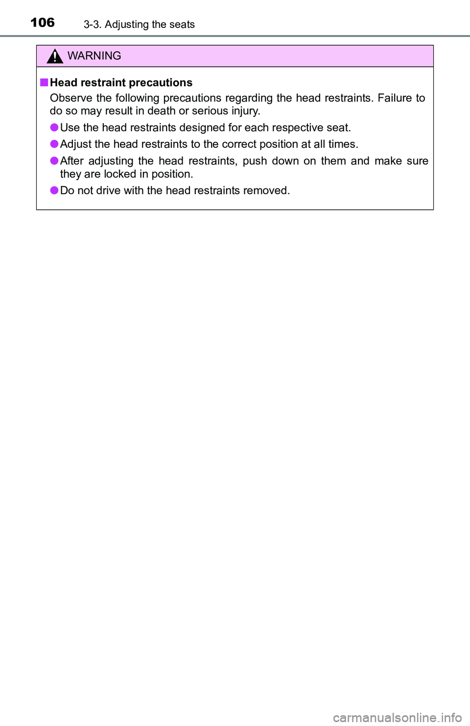 TOYOTA YARIS HATCHBACK 2016  Owners Manual 1063-3. Adjusting the seats
WARNING
■Head restraint precautions
Observe the following precautions regarding the head restraints. Failure to
do so may result in death or serious injury.
● Use the h
