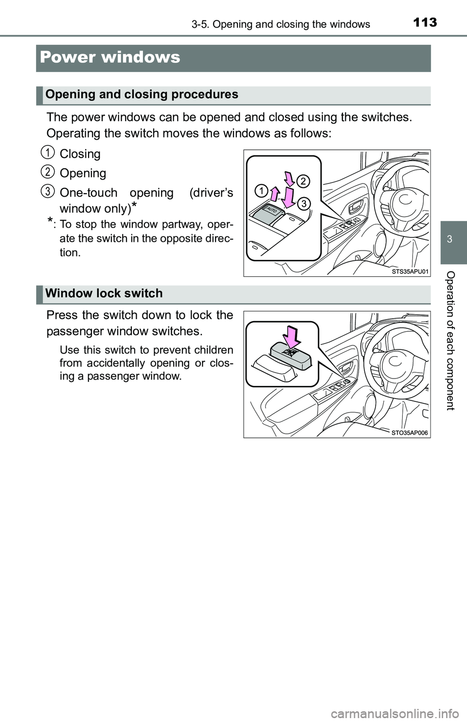 TOYOTA YARIS HATCHBACK 2016 Owners Manual 1133-5. Opening and closing the windows
3
Operation of each component
Power windows
The power windows can be opened and closed using the switches.
Operating the switch moves the windows as follows:
Cl TOYOTA YARIS HATCHBACK 2016 Owners Manual 1133-5. Opening and closing the windows
3
Operation of each component
Power windows
The power windows can be opened and closed using the switches.
Operating the switch moves the windows as follows:
Cl