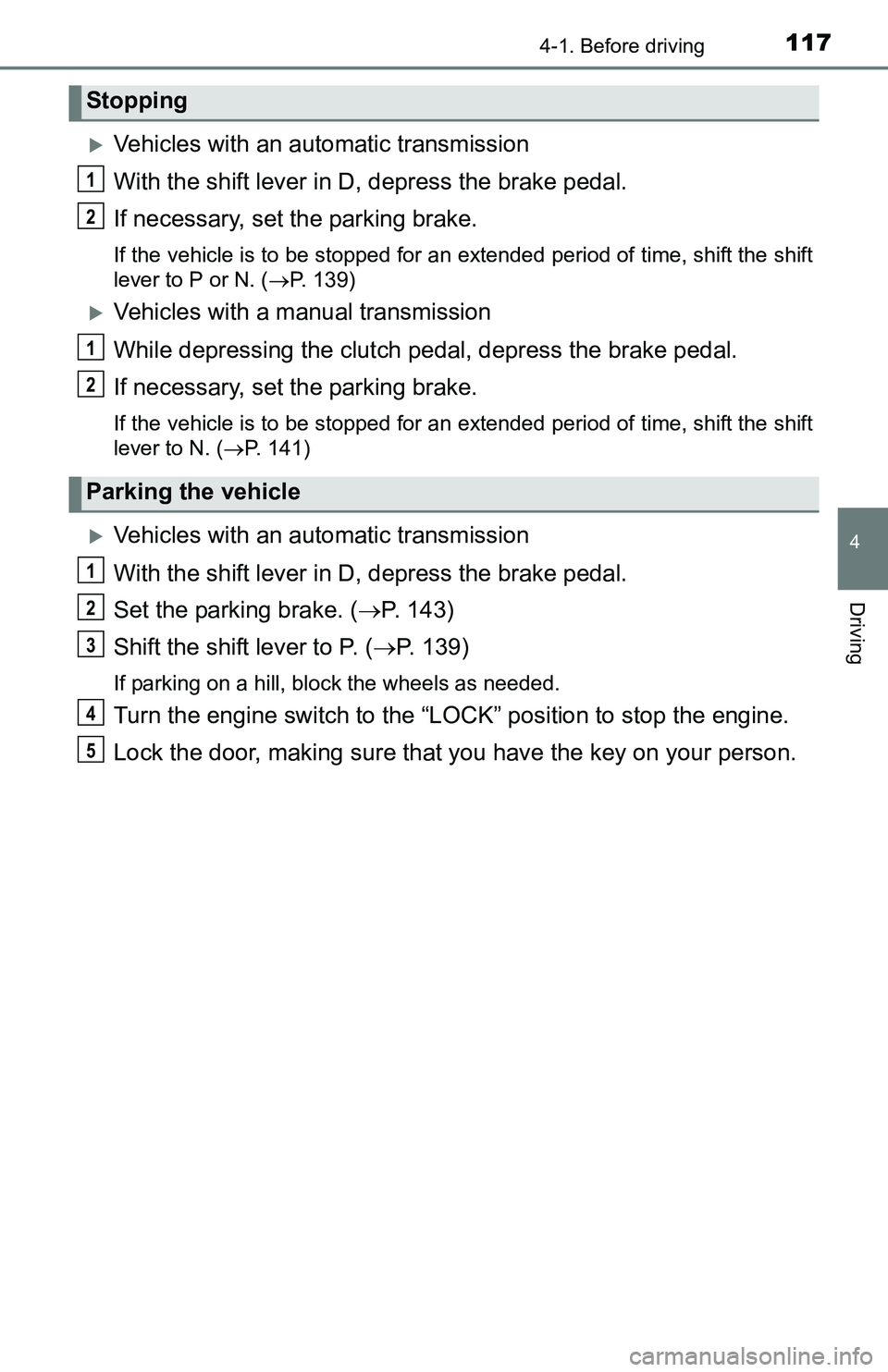 TOYOTA YARIS HATCHBACK 2016 Owners Manual 1174-1. Before driving
4
Driving
Vehicles with an automatic transmission
With the shift lever in D, depress the brake pedal.
If necessary, set the parking brake.
If the vehicle is to be stopped for TOYOTA YARIS HATCHBACK 2016 Owners Manual 1174-1. Before driving
4
Driving
Vehicles with an automatic transmission
With the shift lever in D, depress the brake pedal.
If necessary, set the parking brake.
If the vehicle is to be stopped for