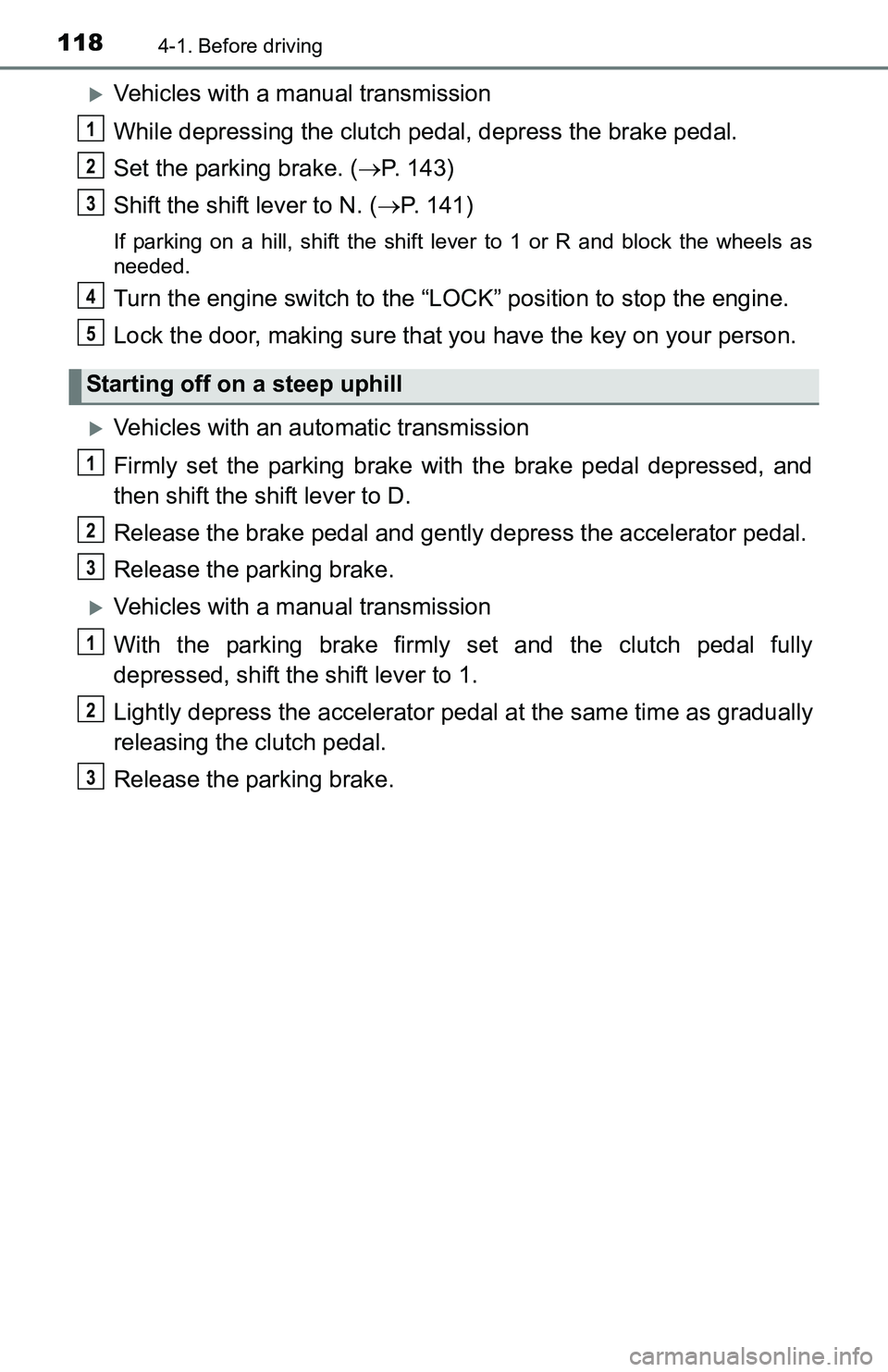 TOYOTA YARIS HATCHBACK 2016 Owners Manual 1184-1. Before driving
Vehicles with a manual transmission
While depressing the clutch pedal, depress the brake pedal.
Set the parking brake. (P. 143)
Shift the shift lever to N. ( P. 141)
If TOYOTA YARIS HATCHBACK 2016 Owners Manual 1184-1. Before driving
Vehicles with a manual transmission
While depressing the clutch pedal, depress the brake pedal.
Set the parking brake. (P. 143)
Shift the shift lever to N. ( P. 141)
If