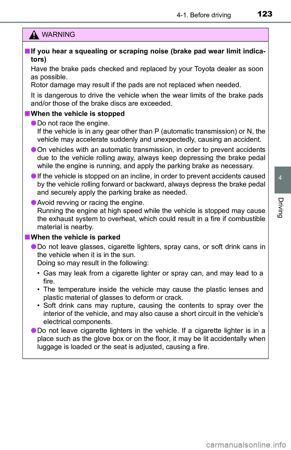 TOYOTA YARIS HATCHBACK 2016 Owners Manual 1234-1. Before driving
4
Driving
WARNING
■If you hear a squealing or scraping noise (brake pad wear limit indica-
tors)
Have the brake pads checked and replaced by your Toyota dealer as soon
as poss TOYOTA YARIS HATCHBACK 2016 Owners Manual 1234-1. Before driving
4
Driving
WARNING
■If you hear a squealing or scraping noise (brake pad wear limit indica-
tors)
Have the brake pads checked and replaced by your Toyota dealer as soon
as poss
