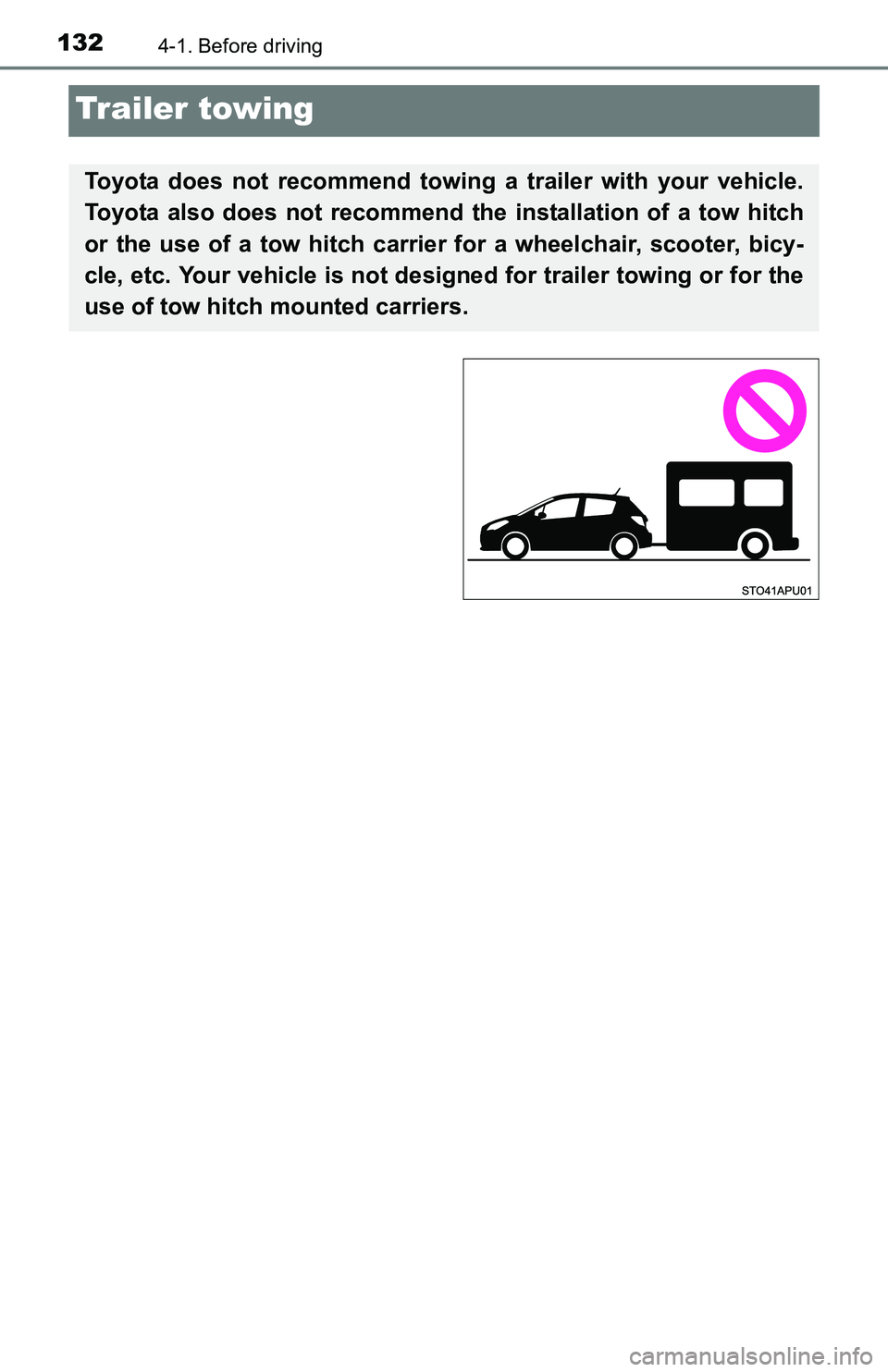 TOYOTA YARIS HATCHBACK 2016  Owners Manual 1324-1. Before driving
Trailer towing
Toyota does not recommend towing a trailer with your vehicle.
Toyota also does not recommend th e installation of a tow hitch
or the use of a tow hitch carrier  f