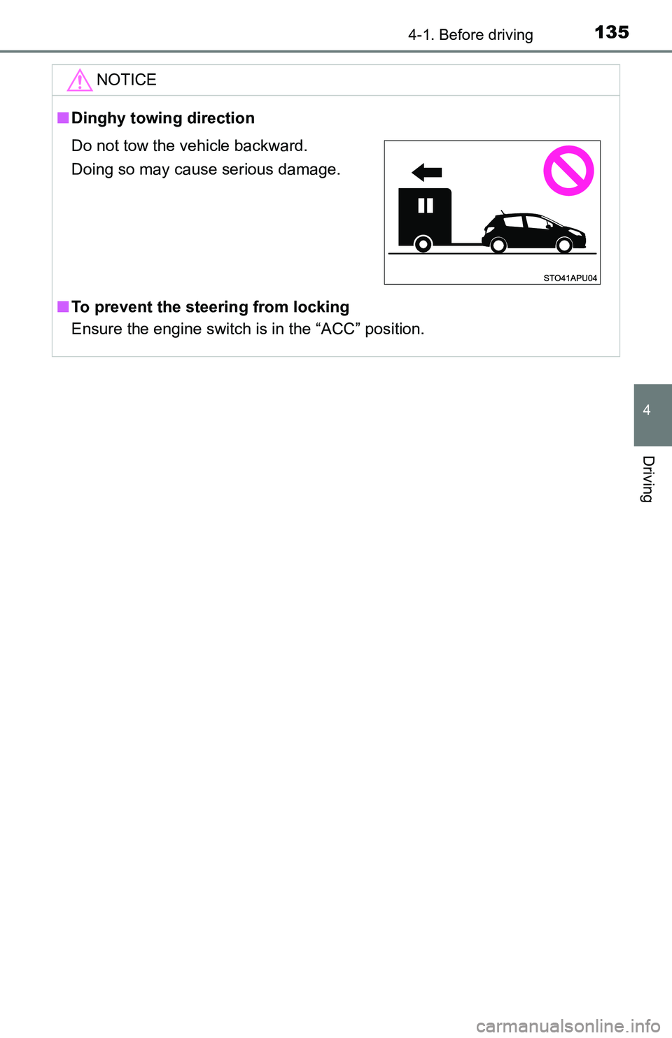 TOYOTA YARIS HATCHBACK 2016  Owners Manual 1354-1. Before driving
4
Driving
NOTICE
■Dinghy towing direction
■ To prevent the steering from locking
Ensure the engine switch is in the “ACC” position.
Do not tow the vehicle backward.
Doin