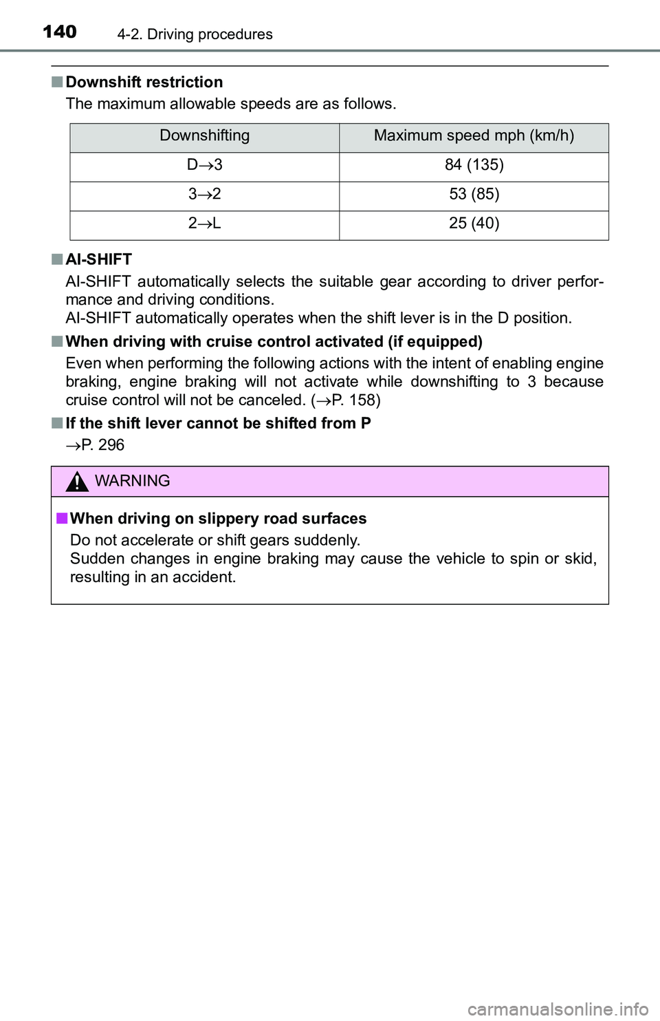 TOYOTA YARIS HATCHBACK 2016  Owners Manual 1404-2. Driving procedures
■Downshift restriction
The maximum allowable speeds are as follows.
■ AI-SHIFT
AI-SHIFT automatically selects the suitable gear according to driver perfor-
mance and dri