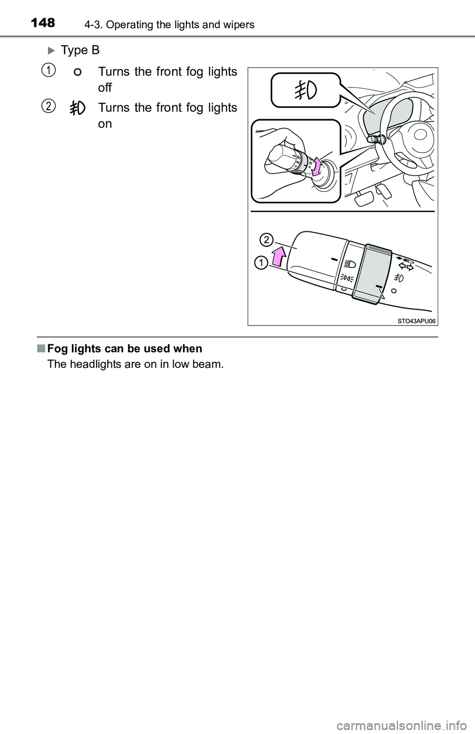 TOYOTA YARIS HATCHBACK 2016  Owners Manual 1484-3. Operating the lights and wipers
Ty p e  BTurns the front fog lights
off
Turns the front fog lights
on
■Fog lights can be used when
The headlights are on in low beam.
1
2 